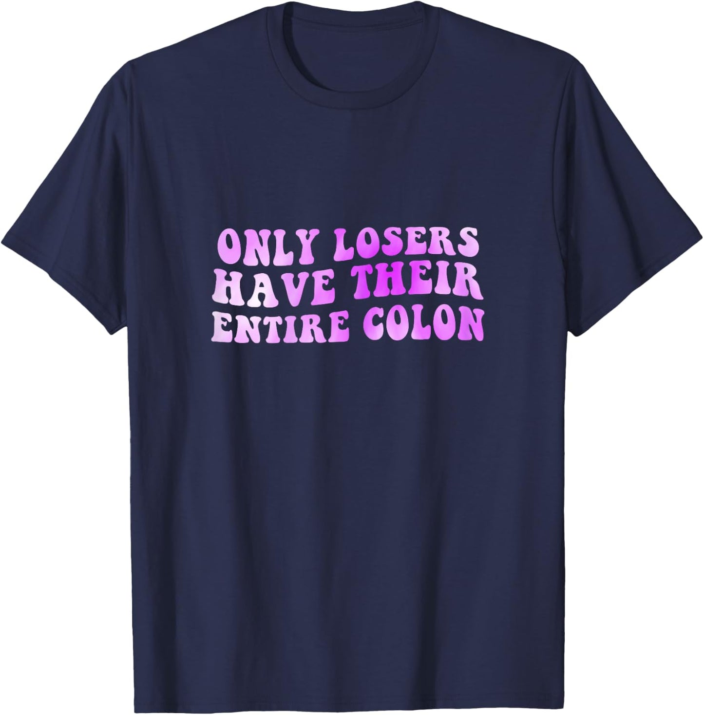 Colon Surgery Recovery Losers Have Their Entire Colon T-Shirt - T-Shirt | Navy