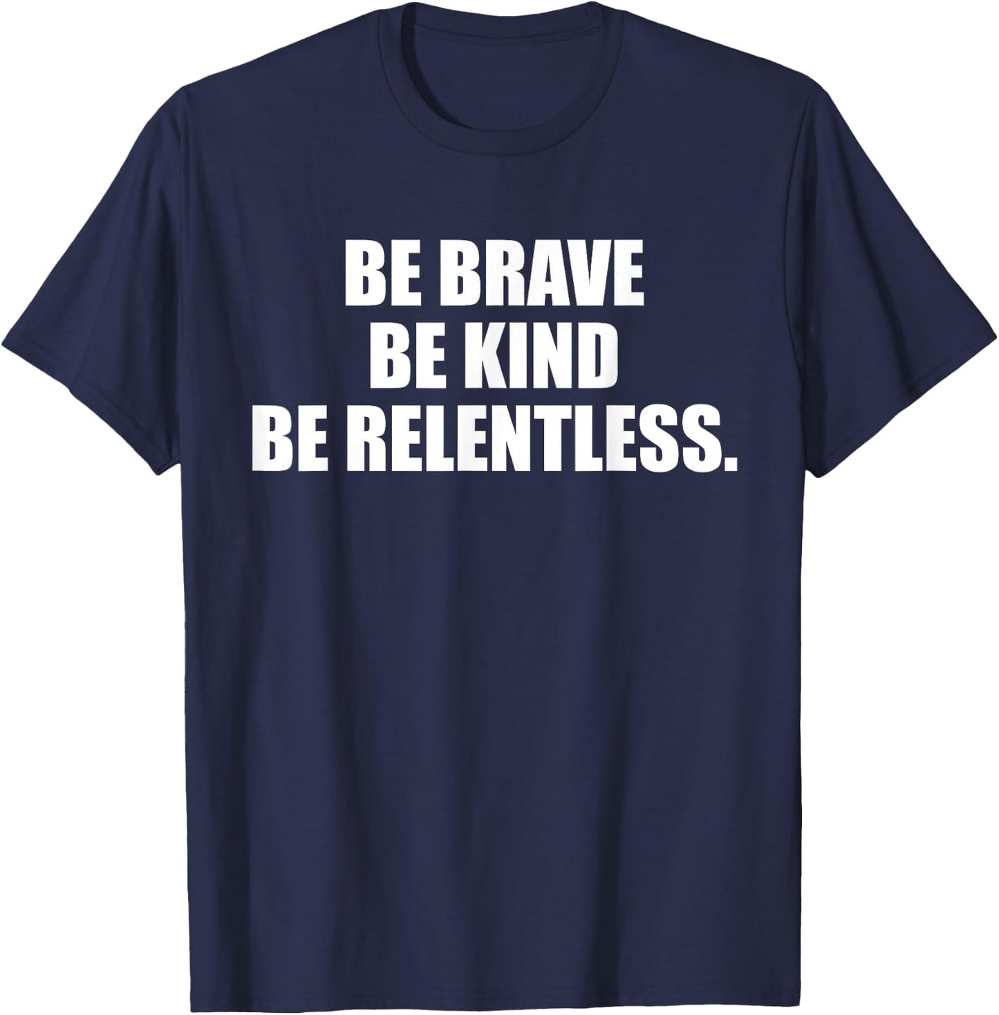 Be Brave, Kind, Relentless. T-Shirt - T-Shirt | Navy