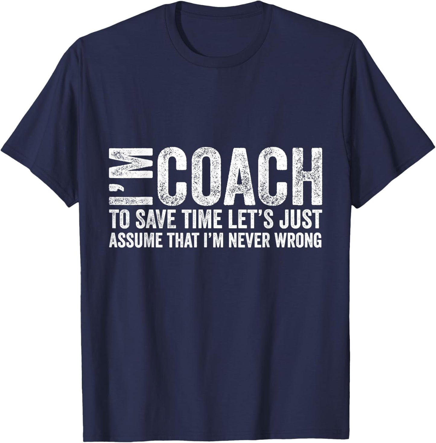 I'm Coach To Save Time Let's Just Assume I'm Never Wrong T-Shirt - T-Shirt | Navy