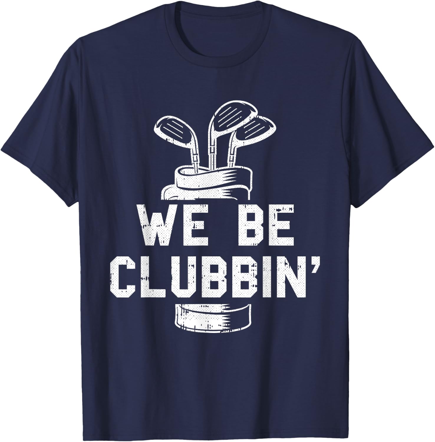 We Be Clubbin Golf Club Golfing Sports Lover Golfer T-Shirt - T-Shirt | Navy