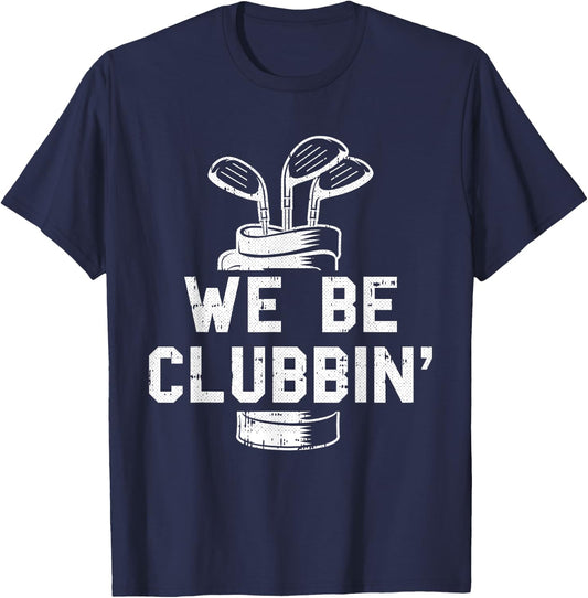 We Be Clubbin Golf Club Golfing Sports Lover Golfer T-Shirt - T-Shirt | Navy