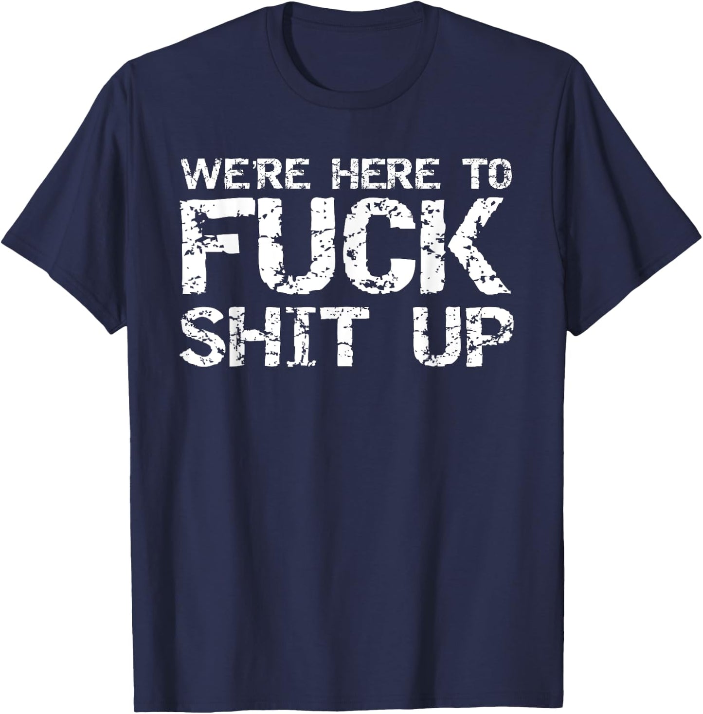 Funny Party Shirt Matching Were Here to Fuck-Shit Up T-Shirt - T-Shirt | Navy