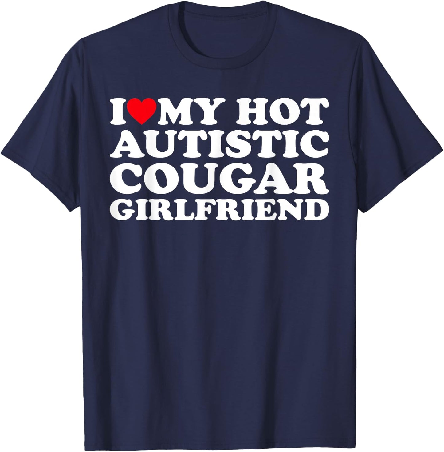 I Love My Hot Autistic Cougar Girlfriend Autism Awareness T-Shirt - T-Shirt | Navy