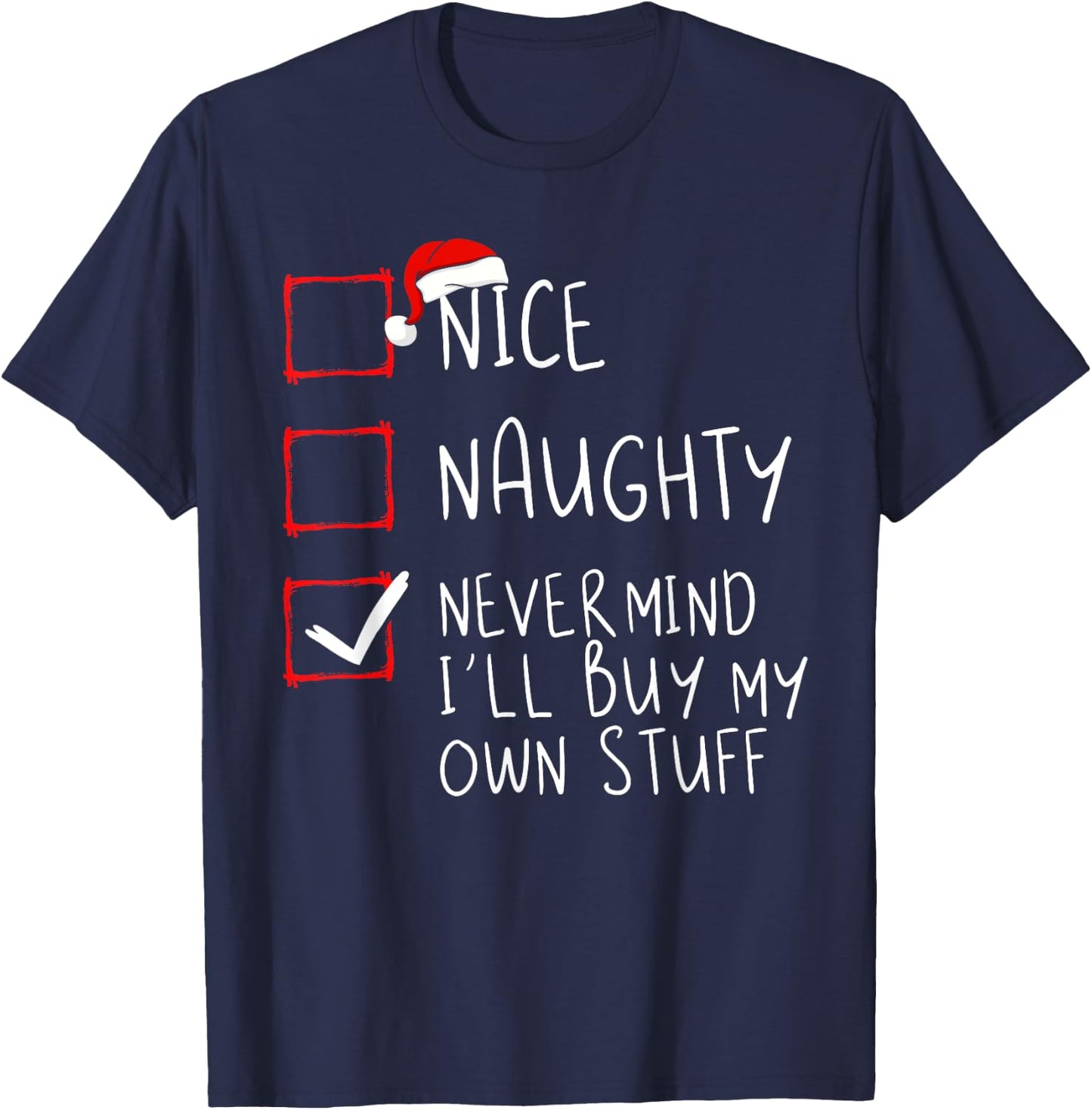Nice Naughty Never Mind I'll Buy My Own Stuff Christmas List T-Shirt - T-Shirt | Navy
