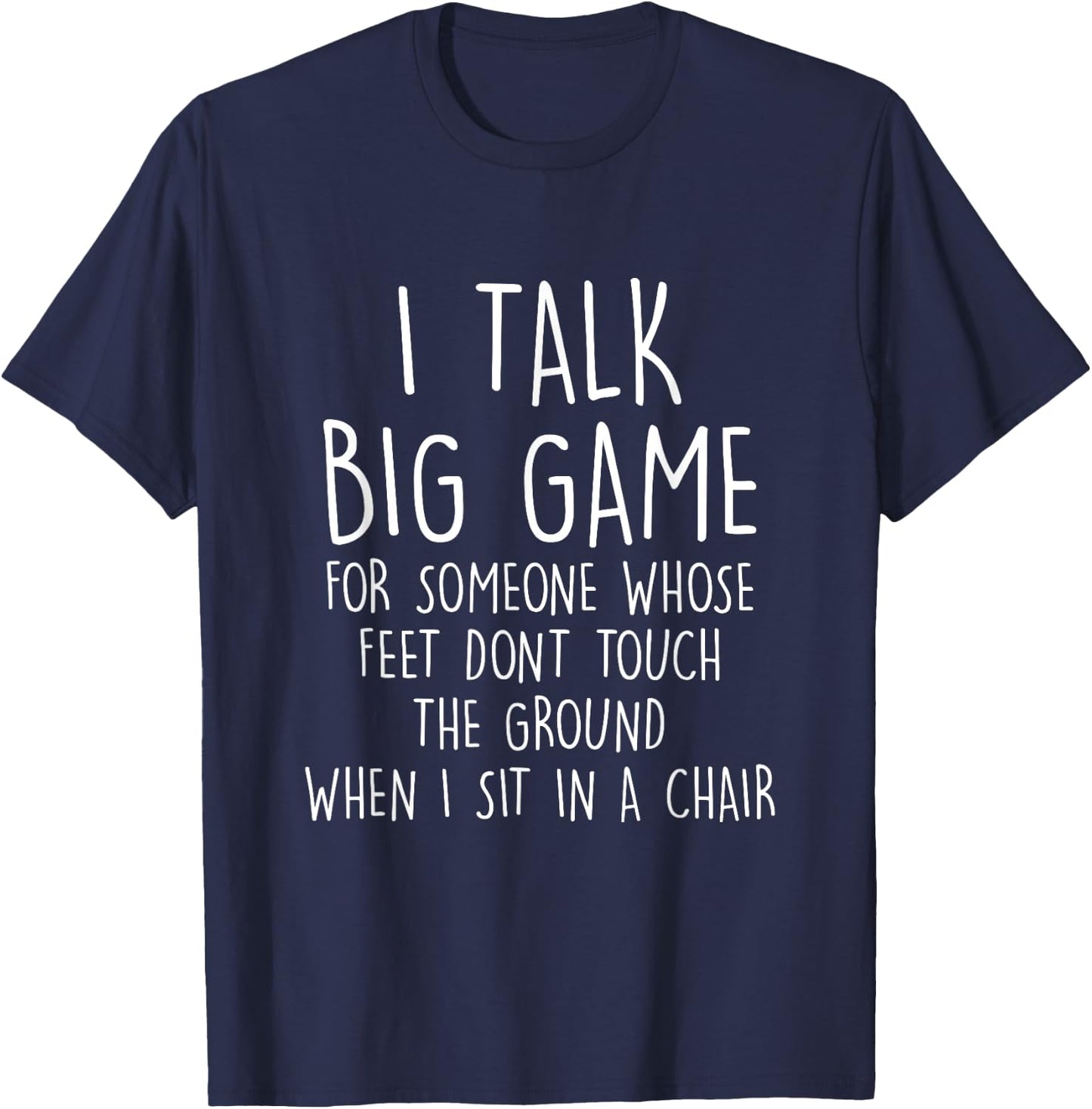 I Talk Big Game For Someone Whose Feet Dont Touch The Ground T-Shirt - T-Shirt | Navy