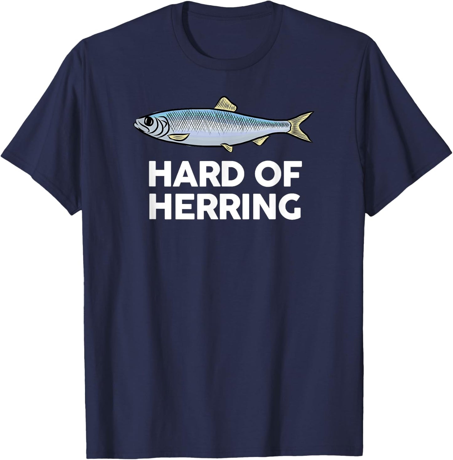 Hard of Herring I Love Fishing Joke Fish Humour Funny T-Shirt - T-Shirt | Navy