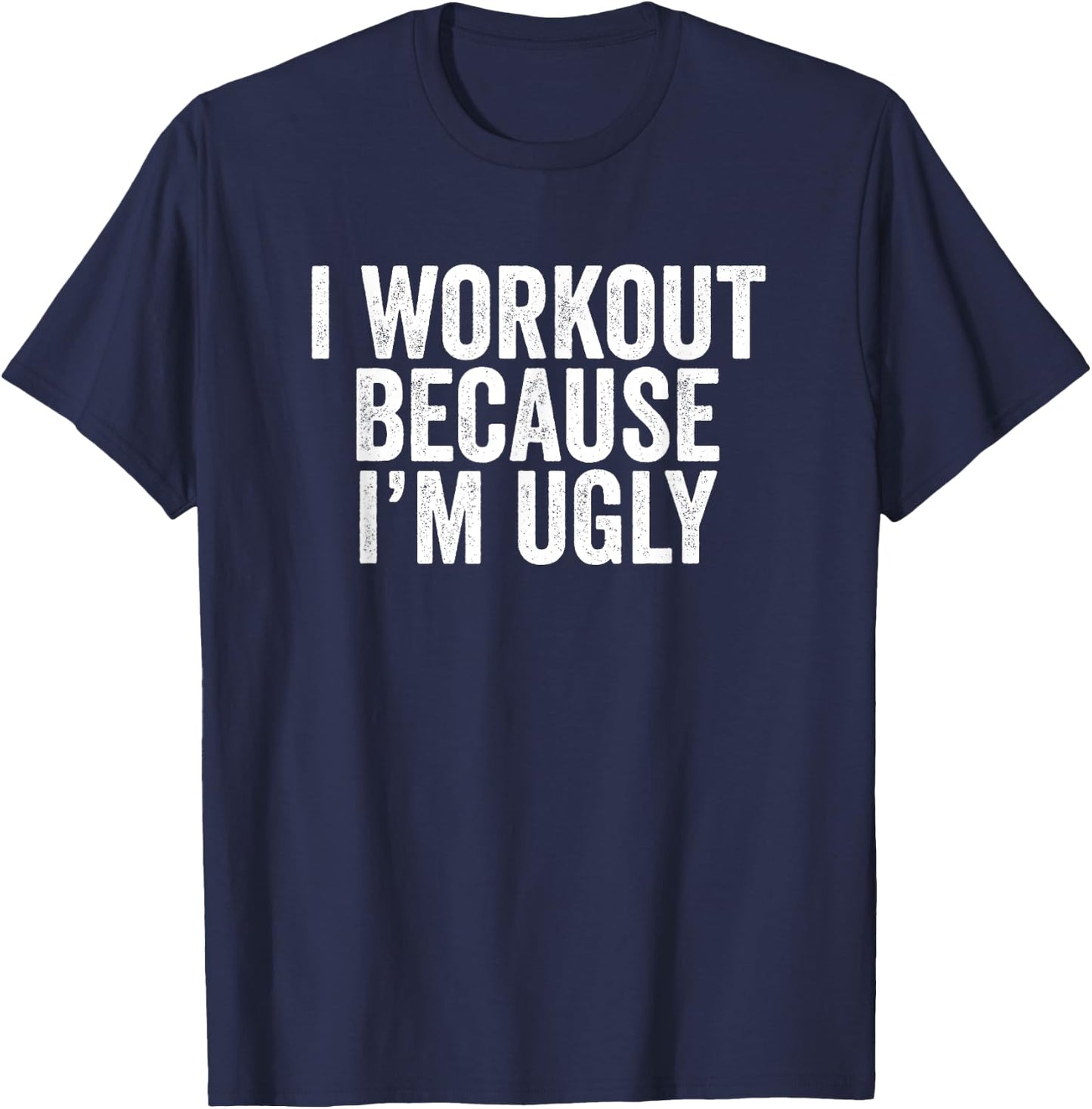 BW Gym I Workout Because I'm Ugly Funny Workout Humor T-Shirt - T-Shirt | Navy