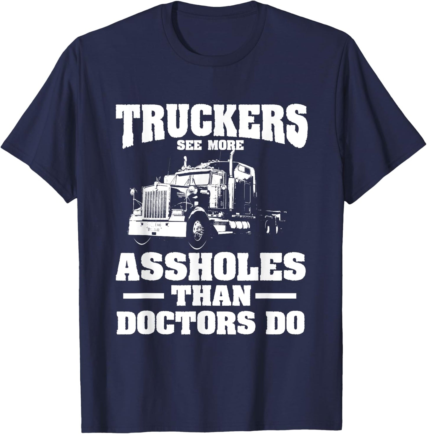 Truckers See More Assholes Than Doctors | Semi Truck Driver T-Shirt - T-Shirt | Navy