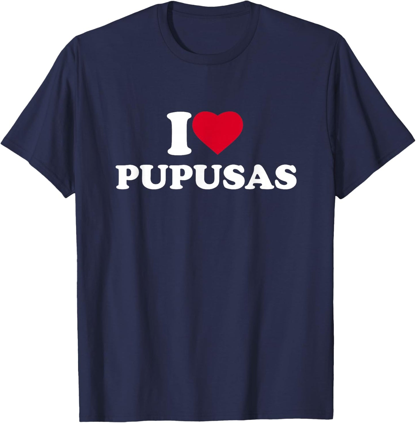 I Love Heart Pupusas Lover El Salvador Honduras Food T-Shirt - T-Shirt | Navy