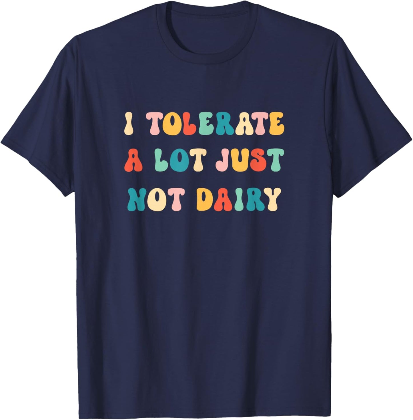 I Tolerate A Lot Just Not Dairy Lactose Intolerance Funny T-Shirt - T-Shirt | Navy
