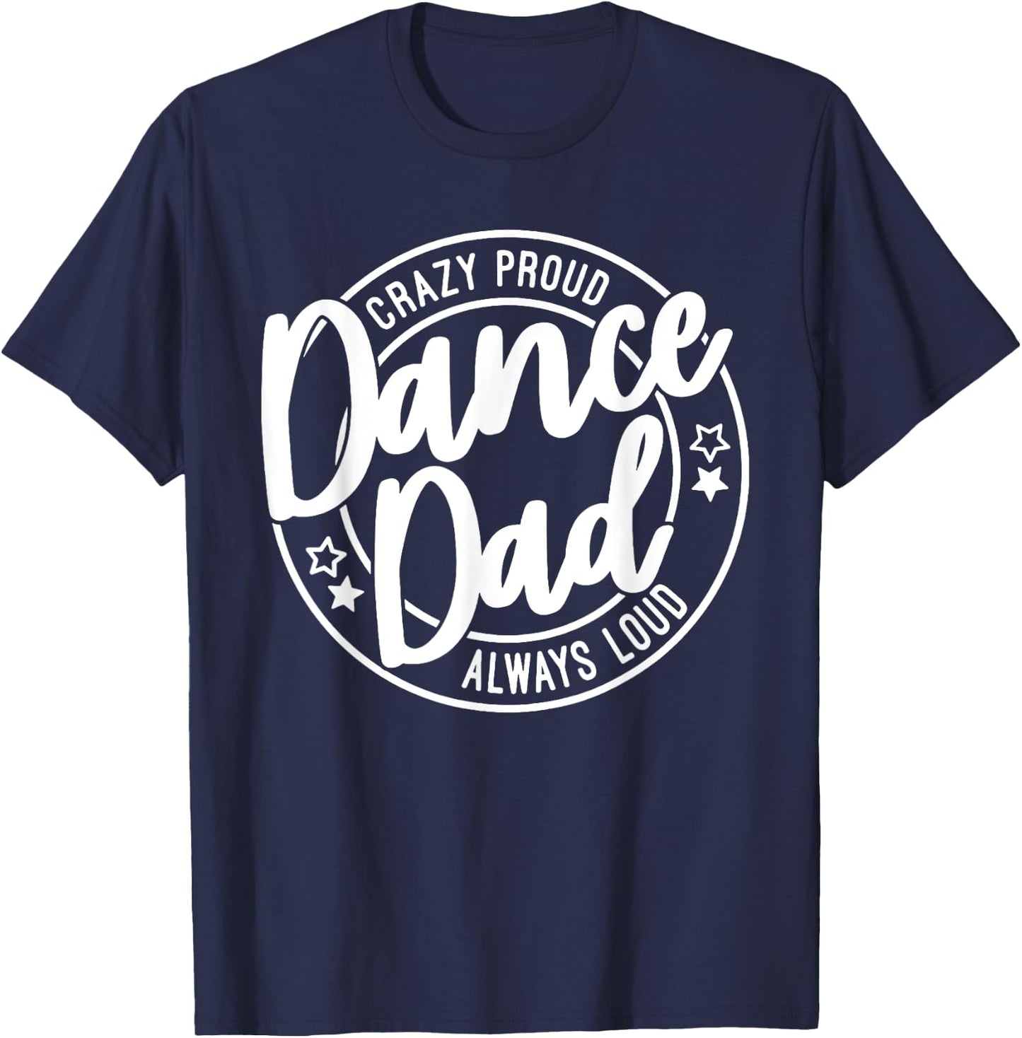 Dance Dad Crazy Proud Always Loud, Funny Dance Dad T-Shirt - T-Shirt | Navy