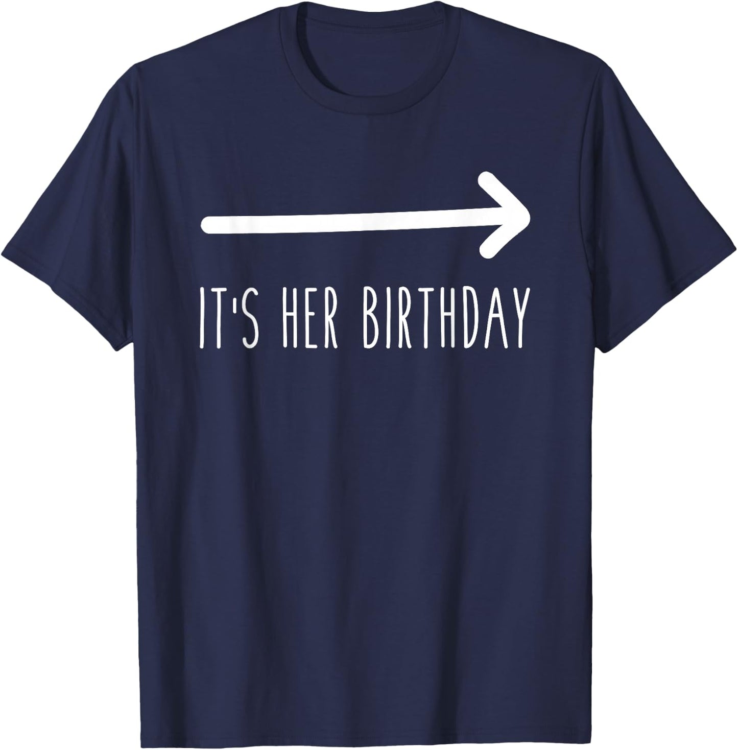 It's Her Birthday (Arrow Pointing) Funny Humor Saying T-Shirt - T-Shirt | Navy