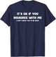 It's Ok If You Disagree With Me I Can't Force Funny Saying T-Shirt - T-Shirt | Navy