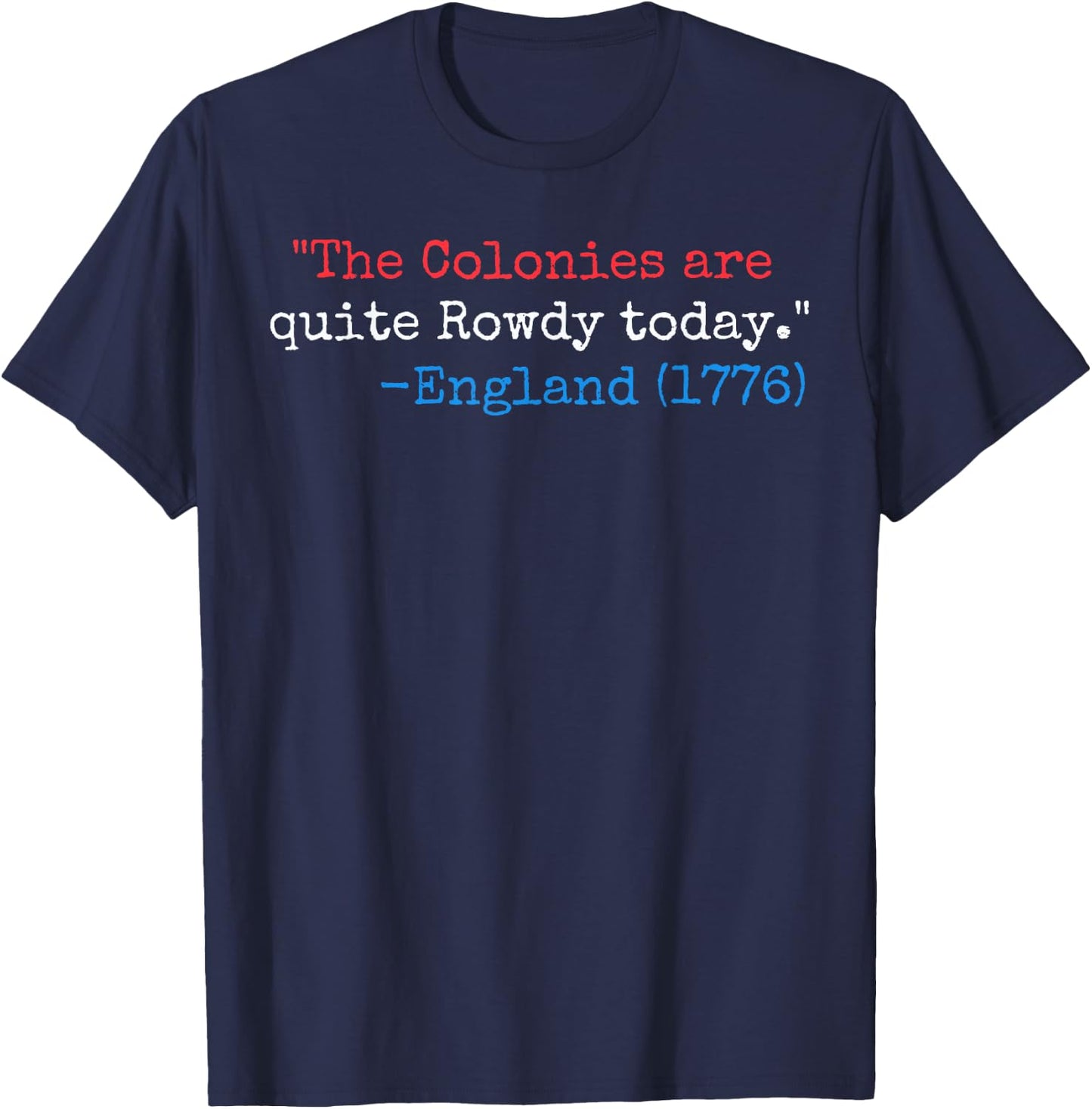 The colonies are quite rowdy today funny Fourth of July joke T-Shirt - T-Shirt | Navy