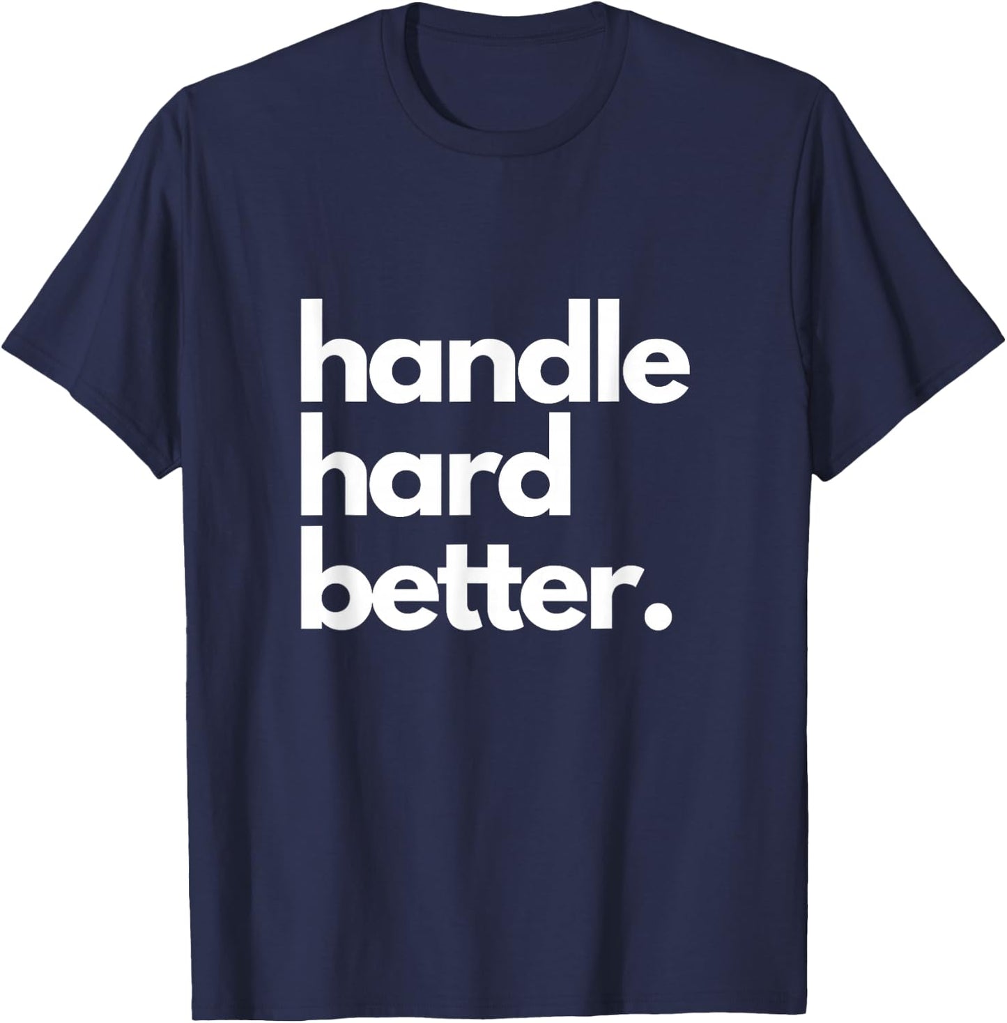 Handle Hard Better T-Shirt - T-Shirt | Navy