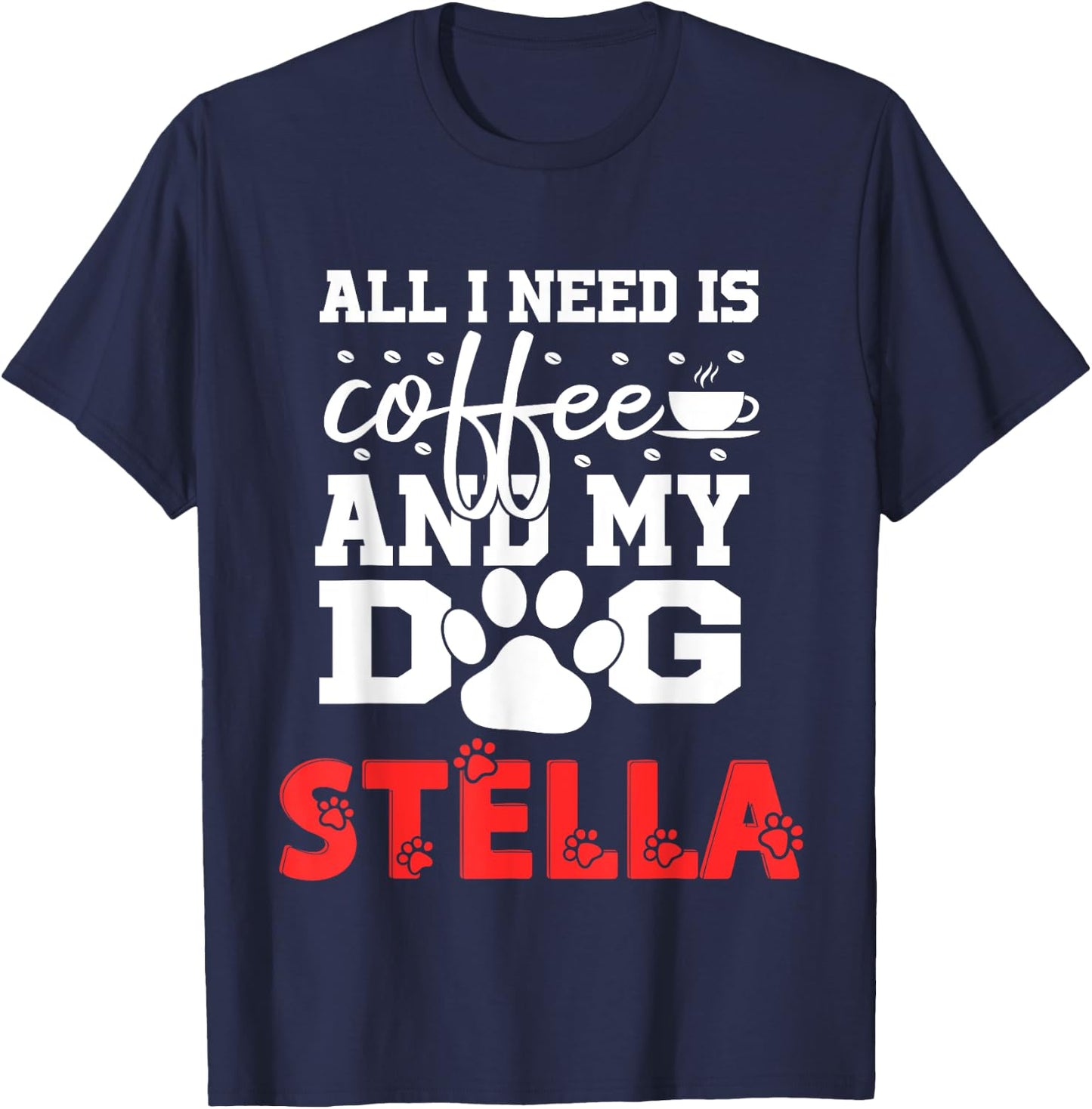 Dog Name Stella All In Need Is Coffee My Dog Named Stella T-Shirt - T-Shirt | Navy