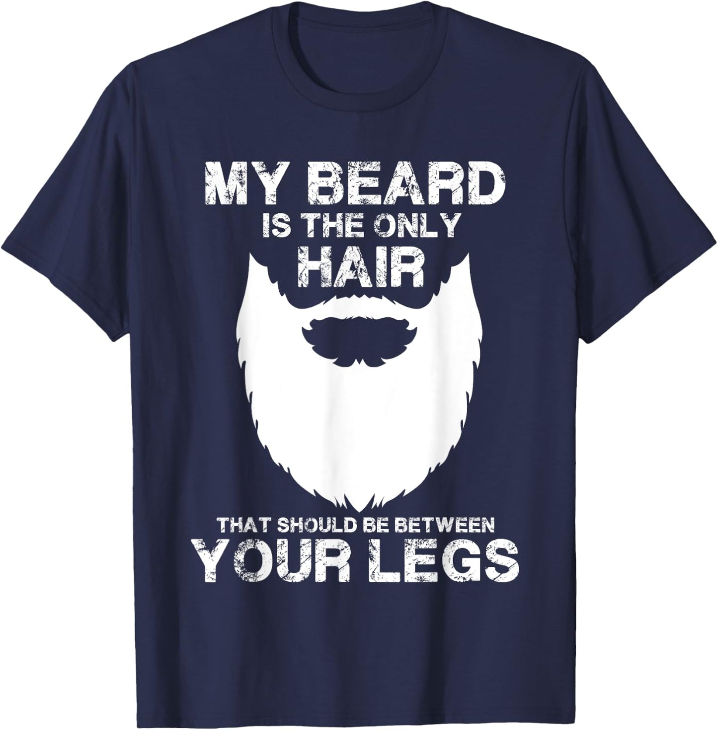 My Beard The Only Hair That Should Be Between YourLegs shirt T-Shirt - T-Shirt | Navy