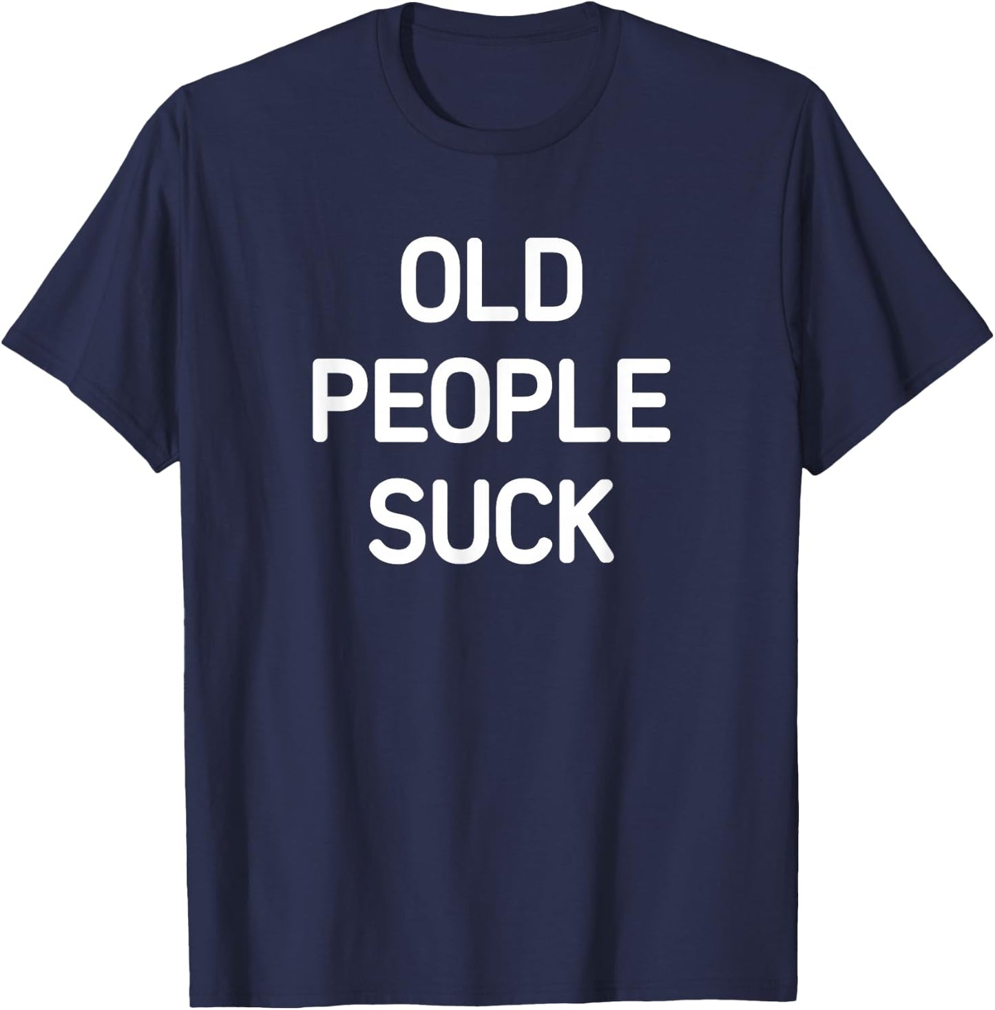 Old People Suck, Funny, Jokes, Sarcastic T-Shirt - T-Shirt | Navy