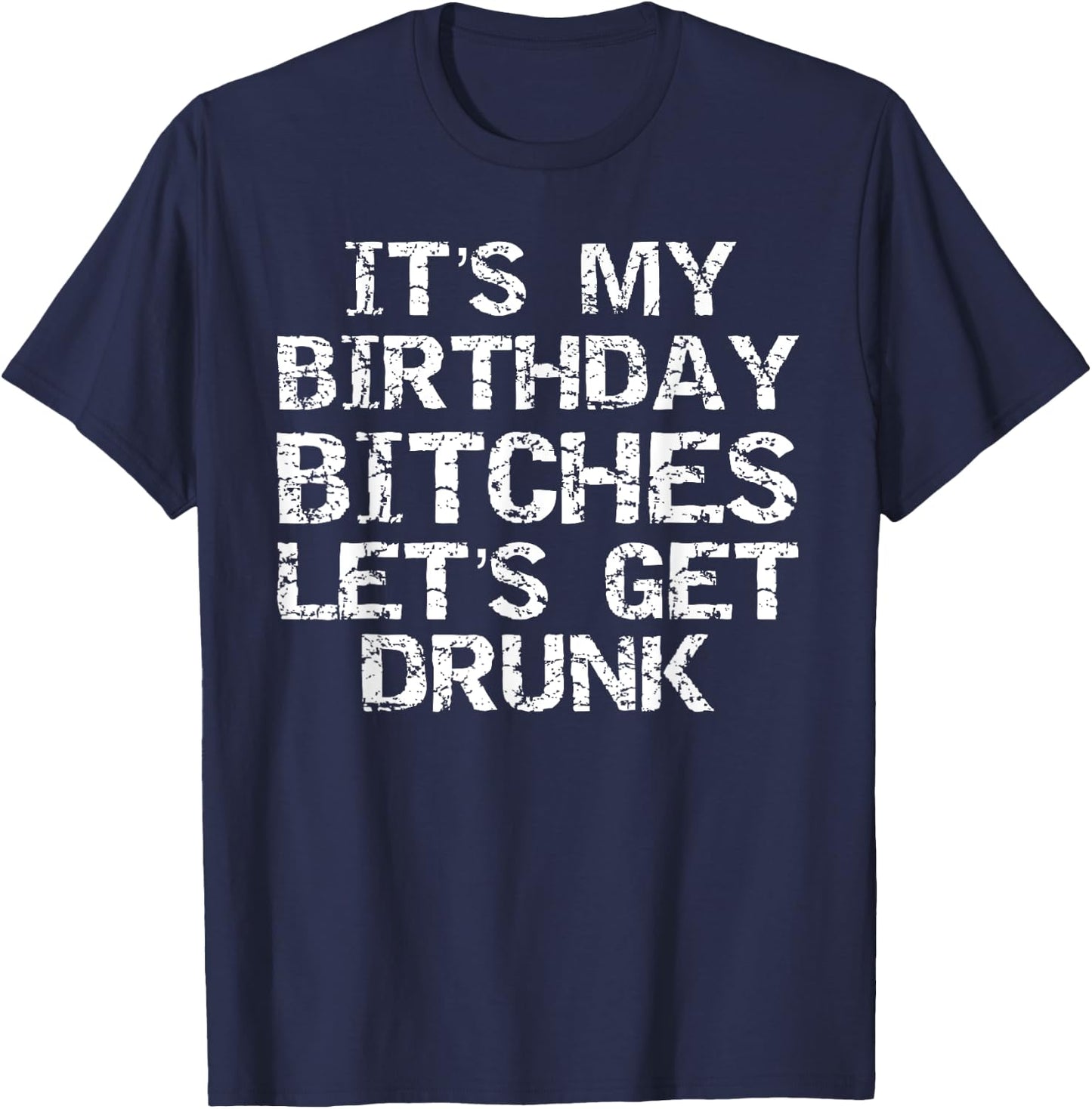 It's My Birthday Bitches Let's Get Drunk T-Shirt - T-Shirt | Navy
