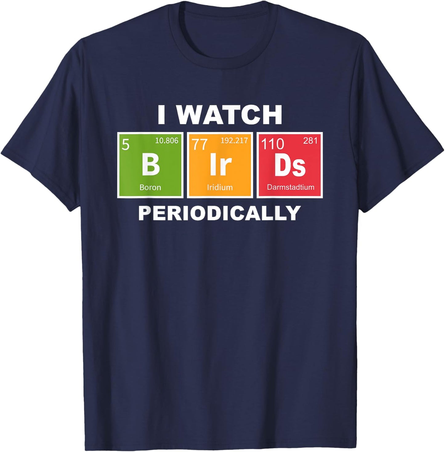 I Watch Bird Periodically Birdwatcher Funny Bird Watching T-Shirt - T-Shirt | Navy
