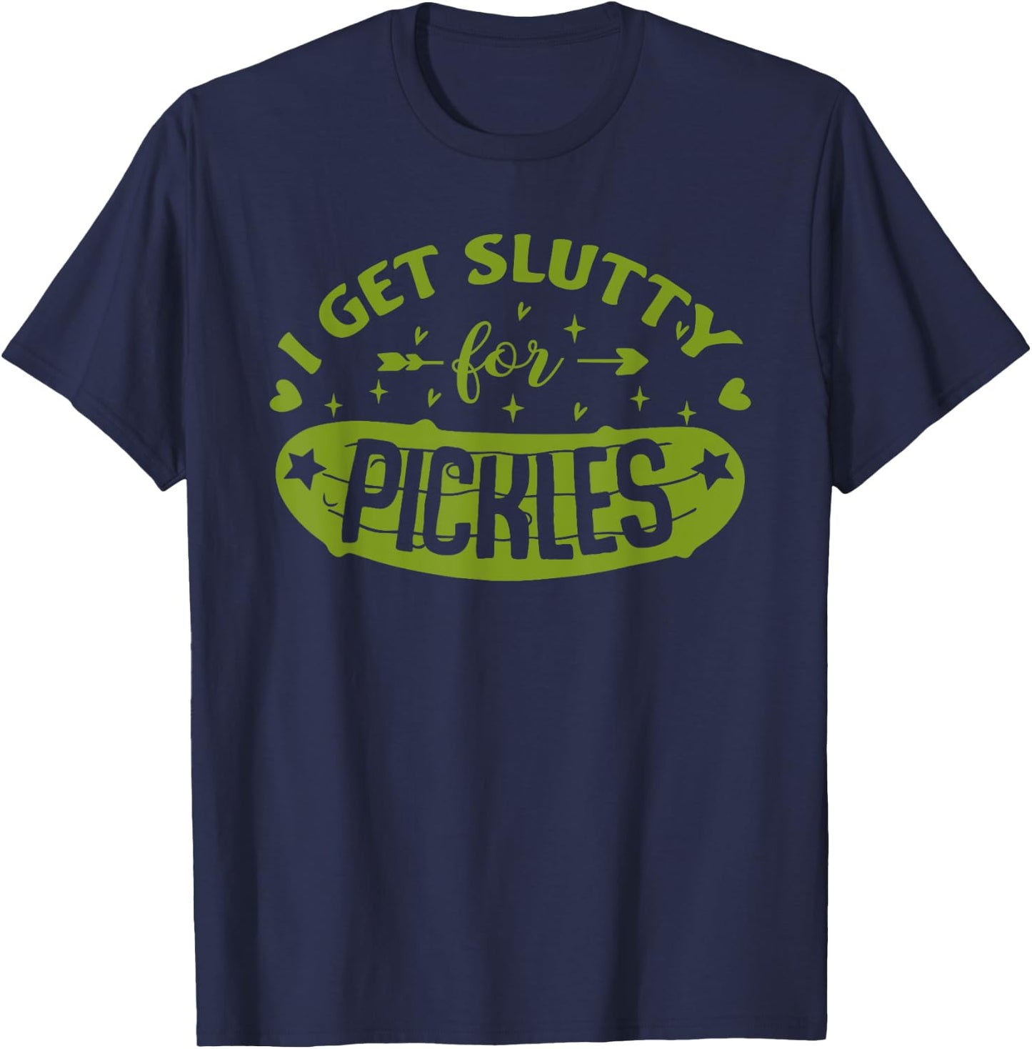 Pickle Lover Slut I Get Slutty For Pickles Funny T-Shirt - T-Shirt | Navy