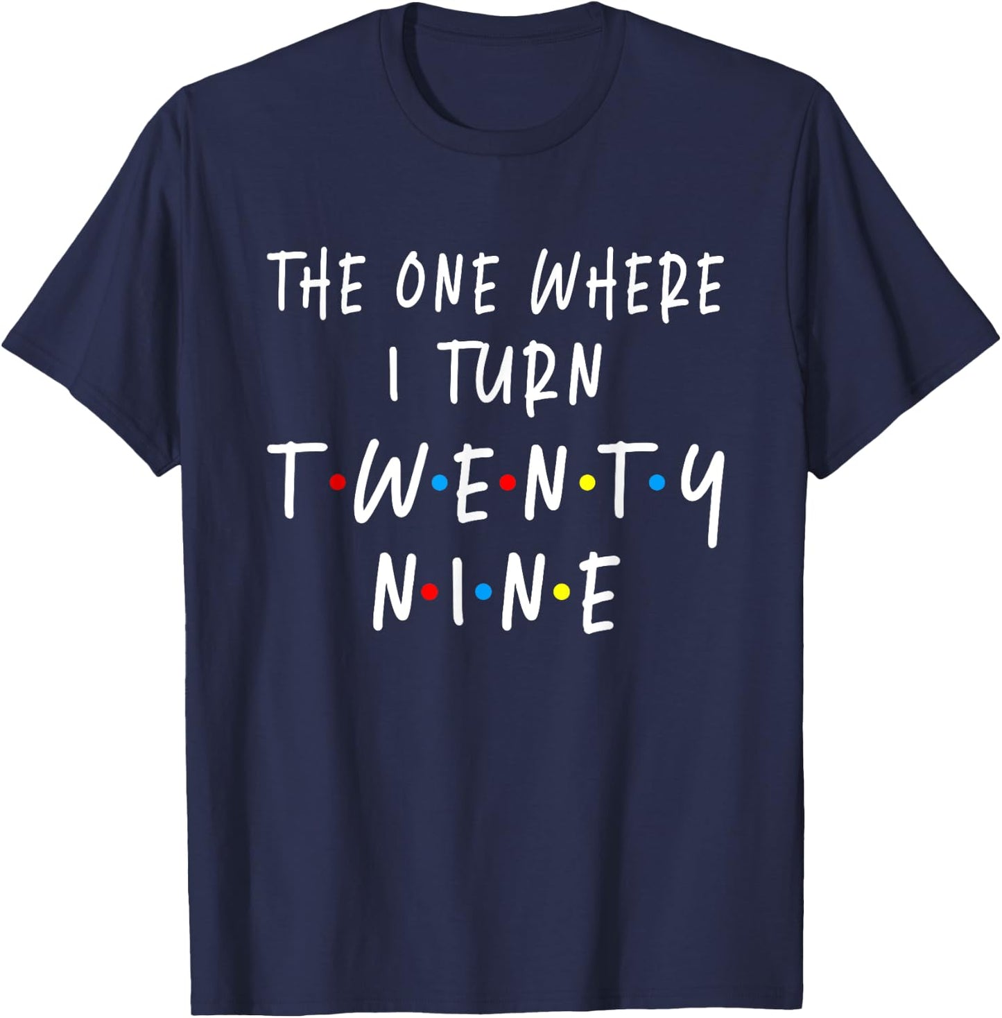 The One Where I Turn Twenty Nine 29 Years Old 29th Birthday T-Shirt - T-Shirt | Navy