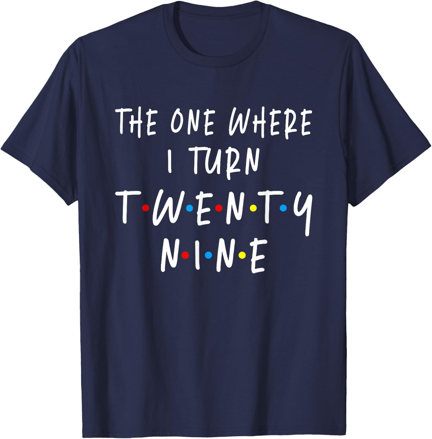 The One Where I Turn Twenty Nine 29 Years Old 29th Birthday T-Shirt - T-Shirt | Navy