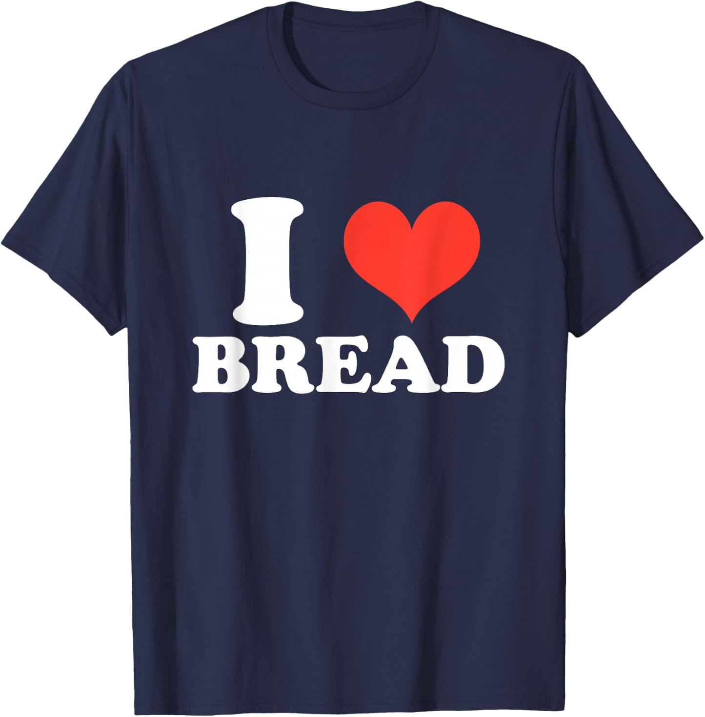 I Heart Bread, I Love Bread, Bread Lover Gifts T-Shirt - T-Shirt | Navy