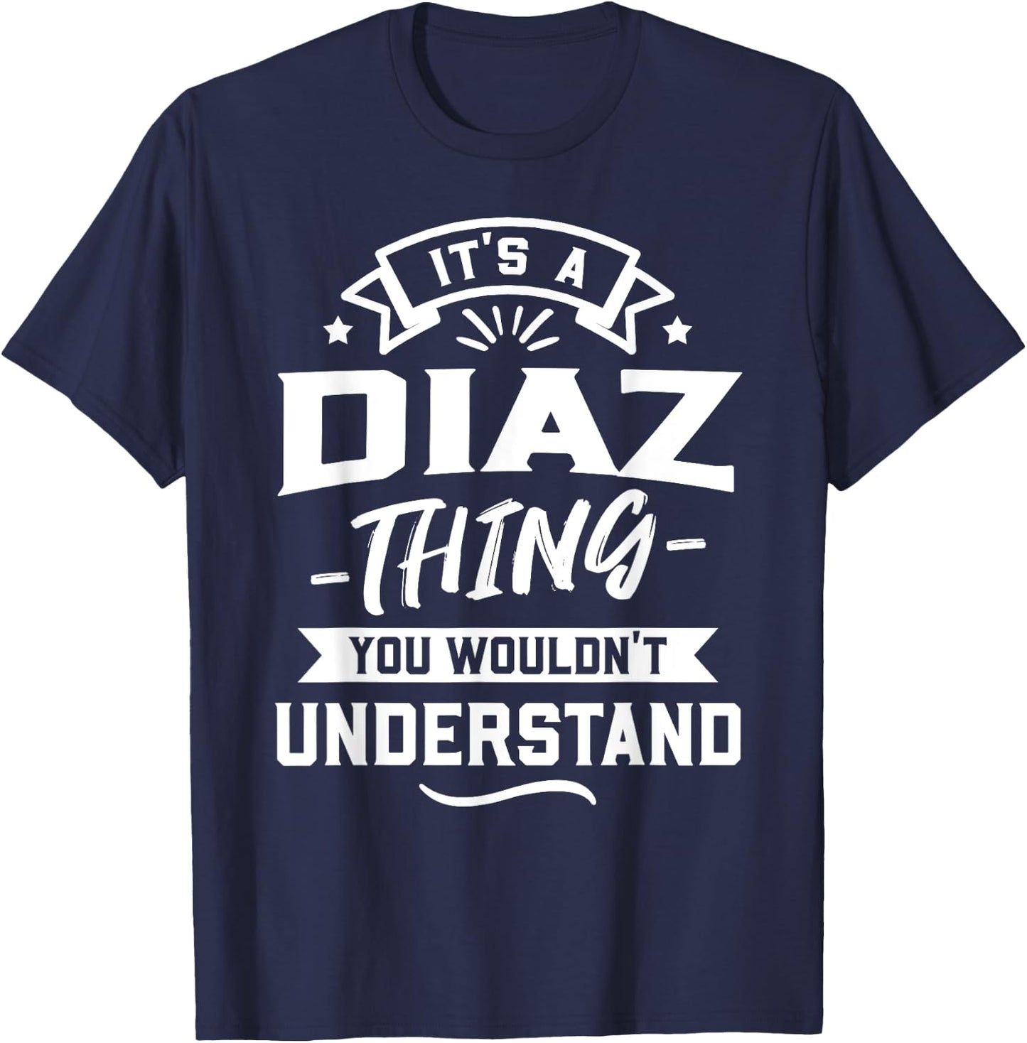 It's A Diaz Thing You Wouldn't Understand - Surname Gift T-Shirt - T-Shirt | Navy