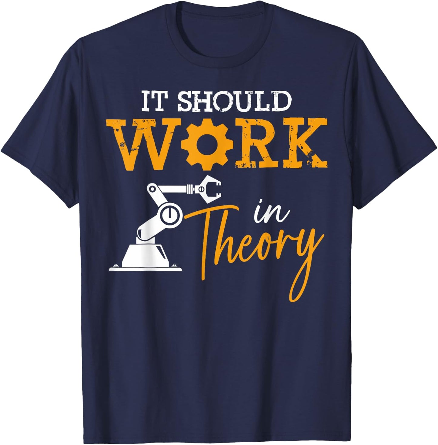 Engineering Critical Thinkers It Should Work In Theory T-Shirt - T-Shirt | Navy