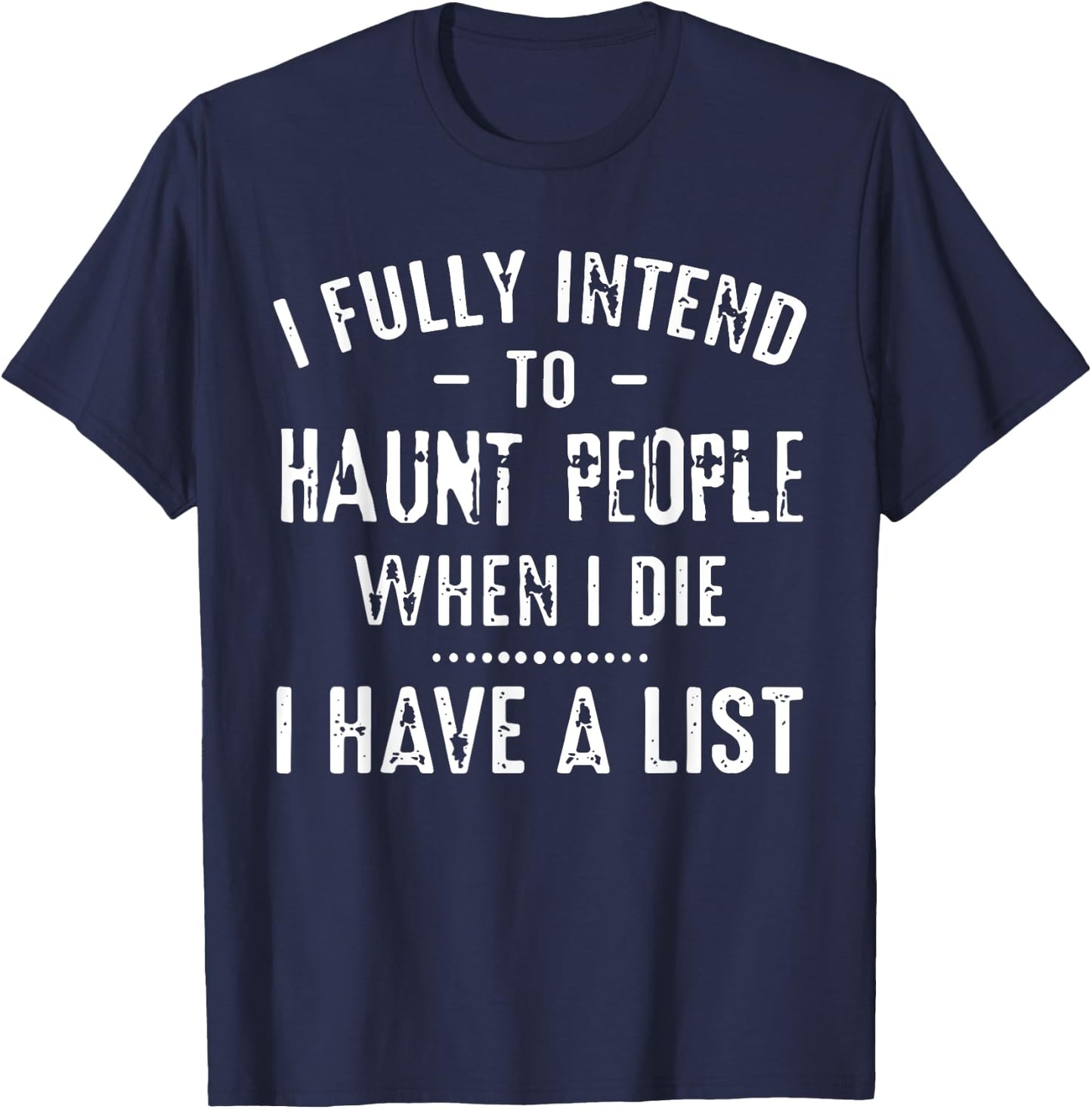 I Fully Intend To Haunt People When I Die I Have A List Funn T-Shirt - T-Shirt | Navy