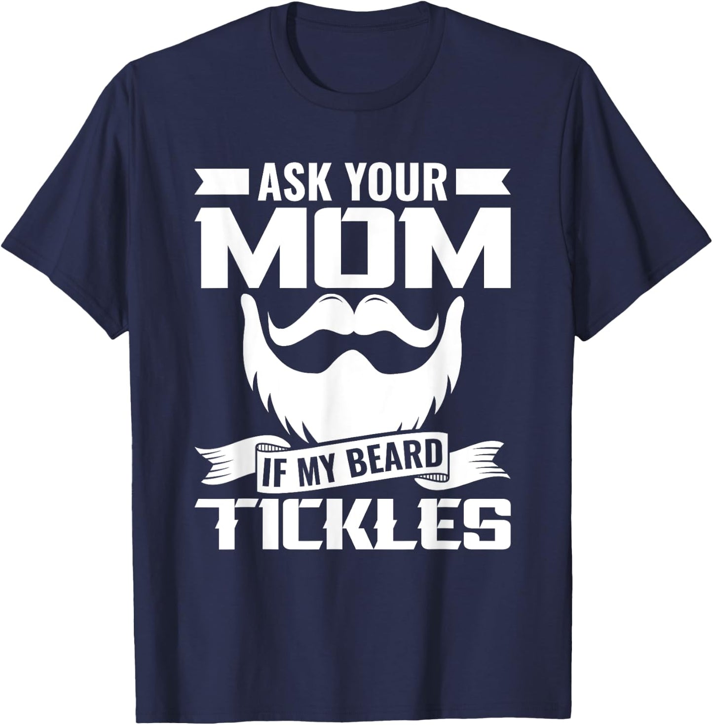 Ask You Mom If My Beard Tickles Facial Hair Bearded T-Shirt - T-Shirt | Navy
