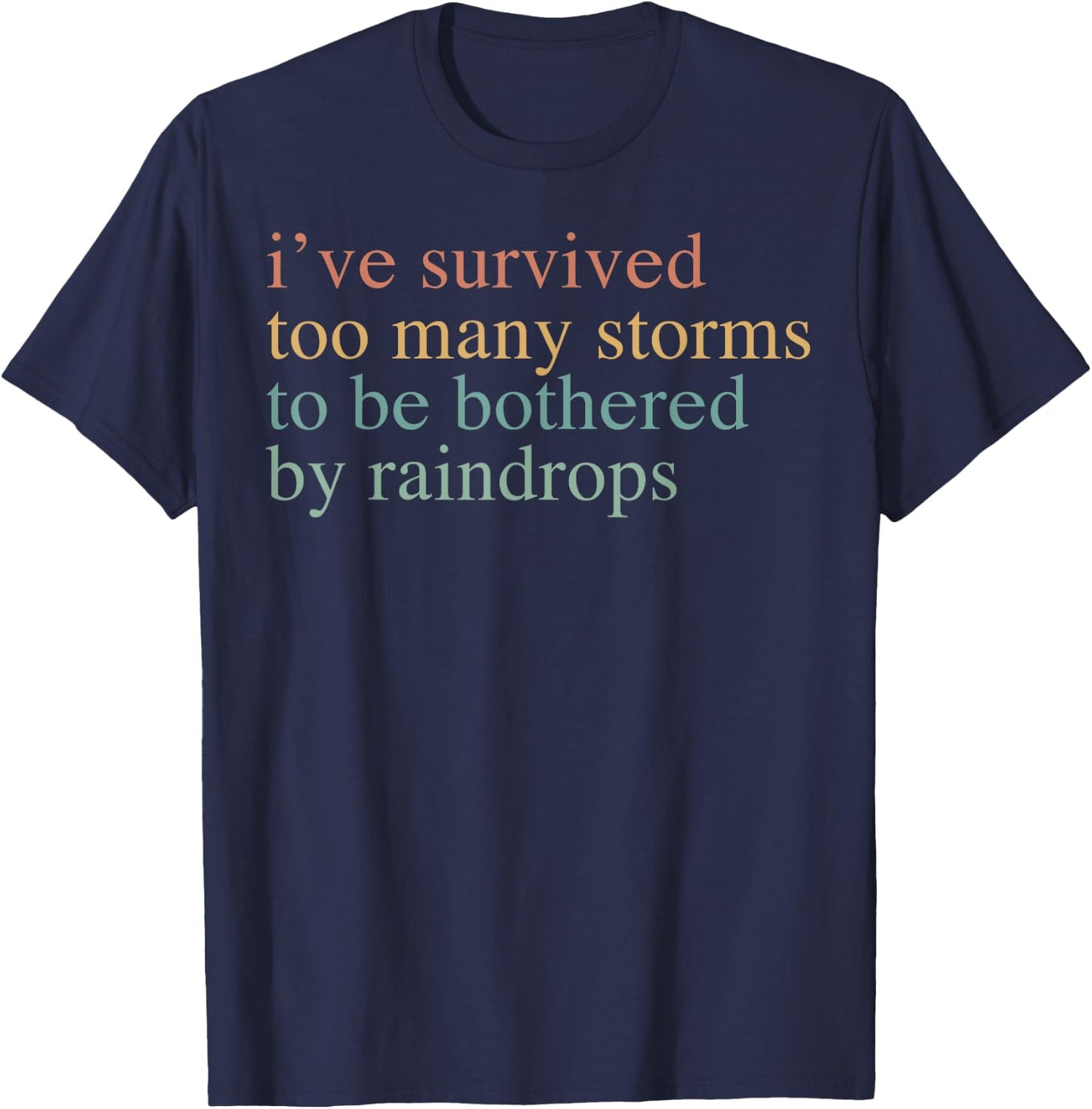 I've Survived Too Many Storms To Be Bothered By Raindrops T-Shirt - T-Shirt | Navy