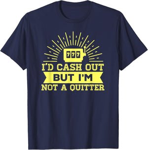 I'd Cash Out But I'm Not A Quitter 777 Slot Machine Gear T-Shirt - T-Shirt | Navy