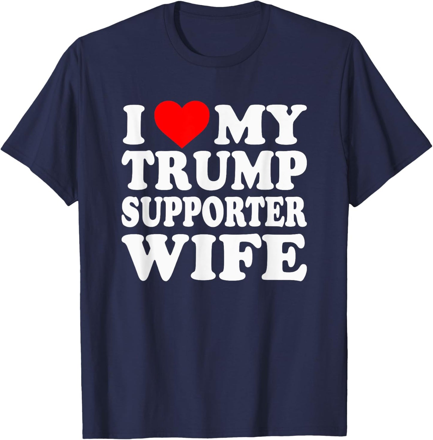 I Love My Trump Supporter Wife Funny Saying Pro-Trump 2024 T-Shirt - T-Shirt | Navy