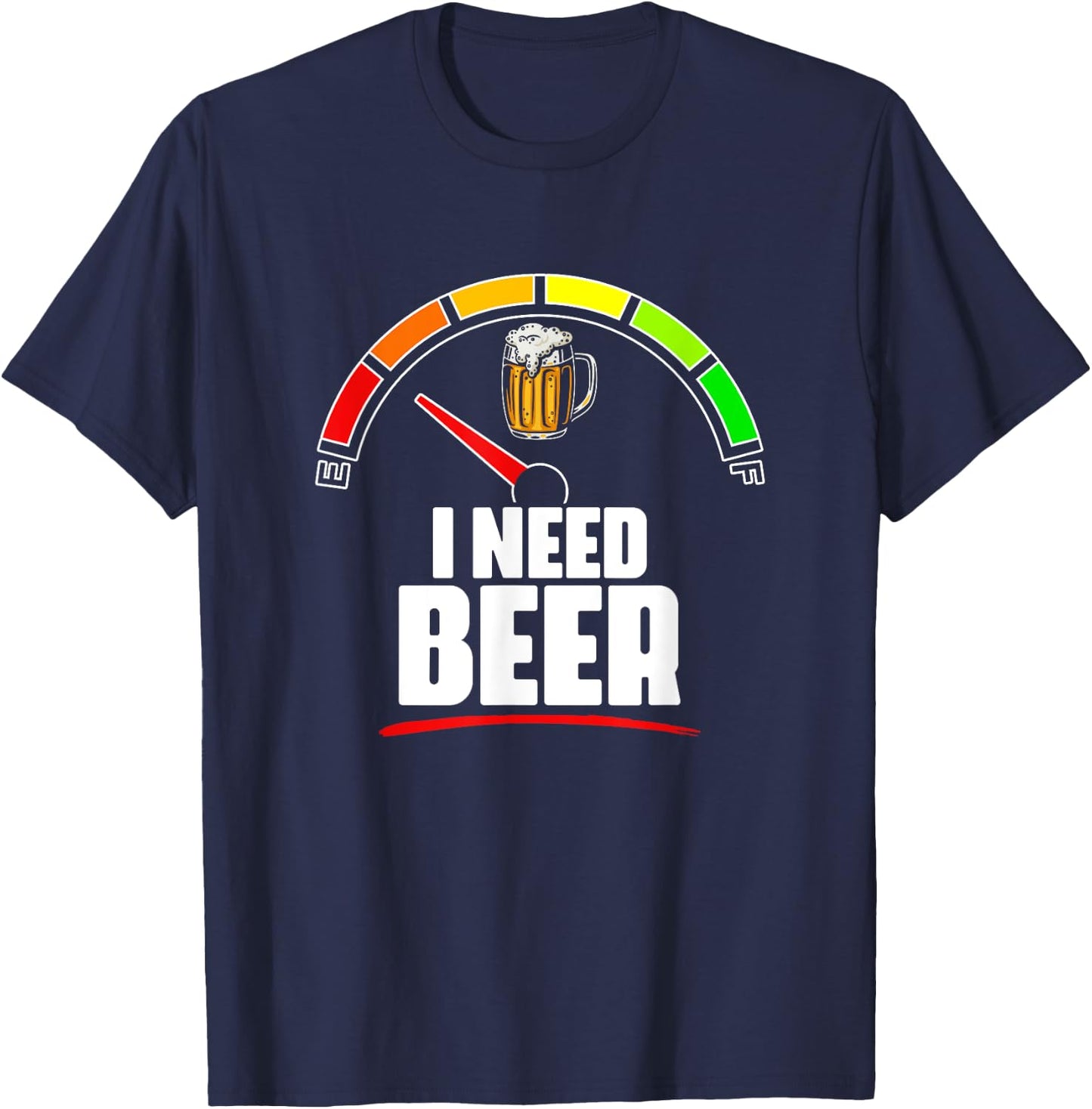 I Need Beer- Beer Fuel Meter Fuel Gauge Beer Drinker T-Shirt - T-Shirt | Navy