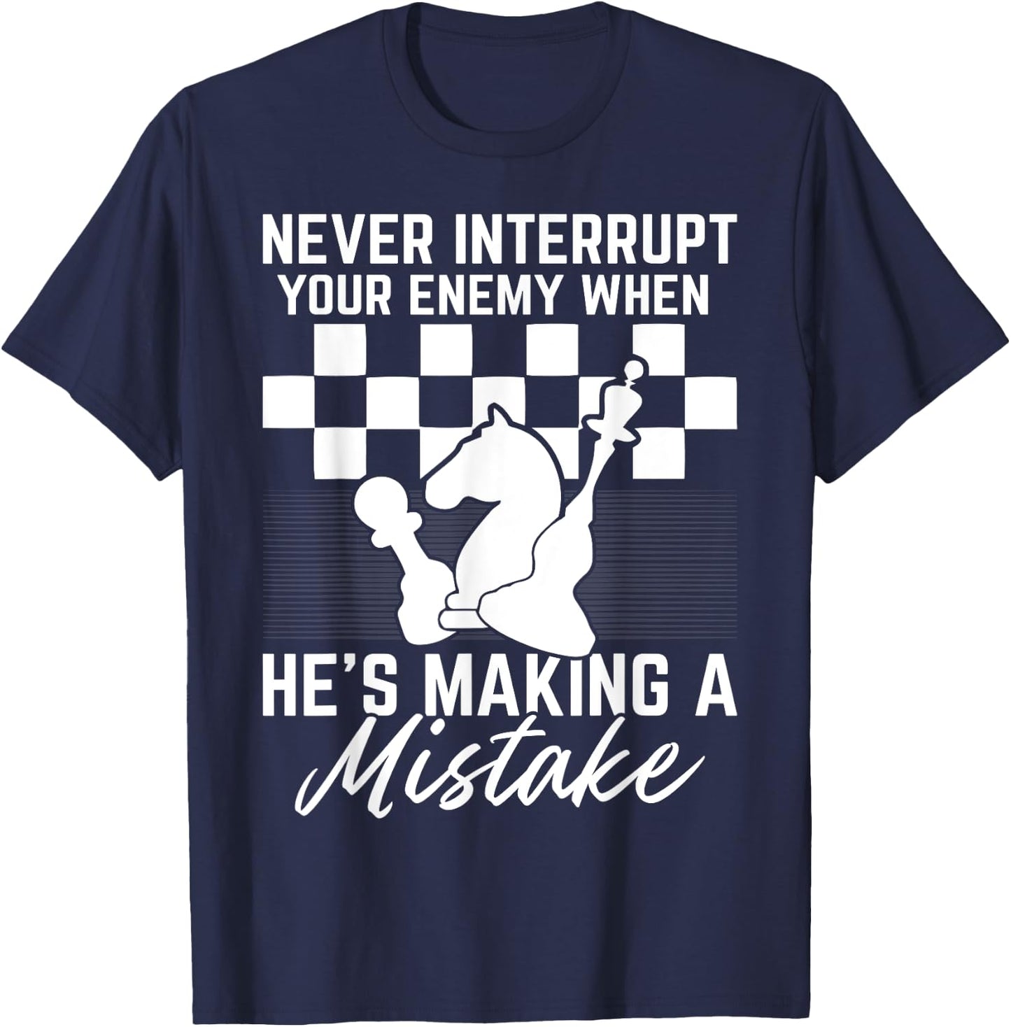 Never Interrupt Your Enemy When He's Making A Mistake T-Shirt - T-Shirt | Navy