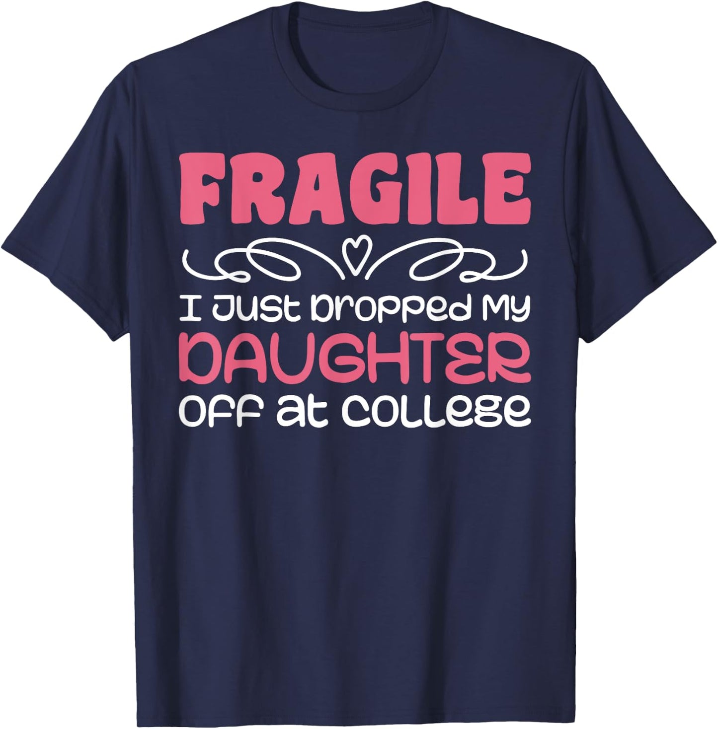 Fragile Just Dropped My Daughter At College Drop Off Moms T-Shirt - T-Shirt | Navy