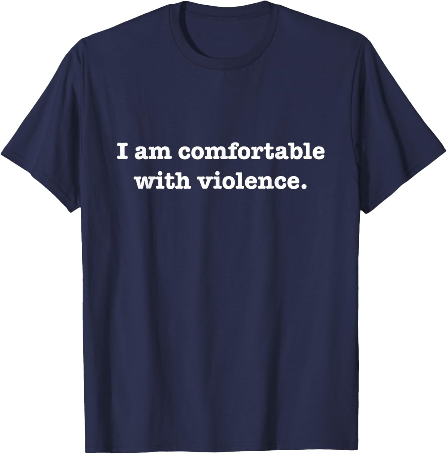 I Am Comfortable With Violence Sarcasm Funny Gift T-Shirt - T-Shirt | Navy