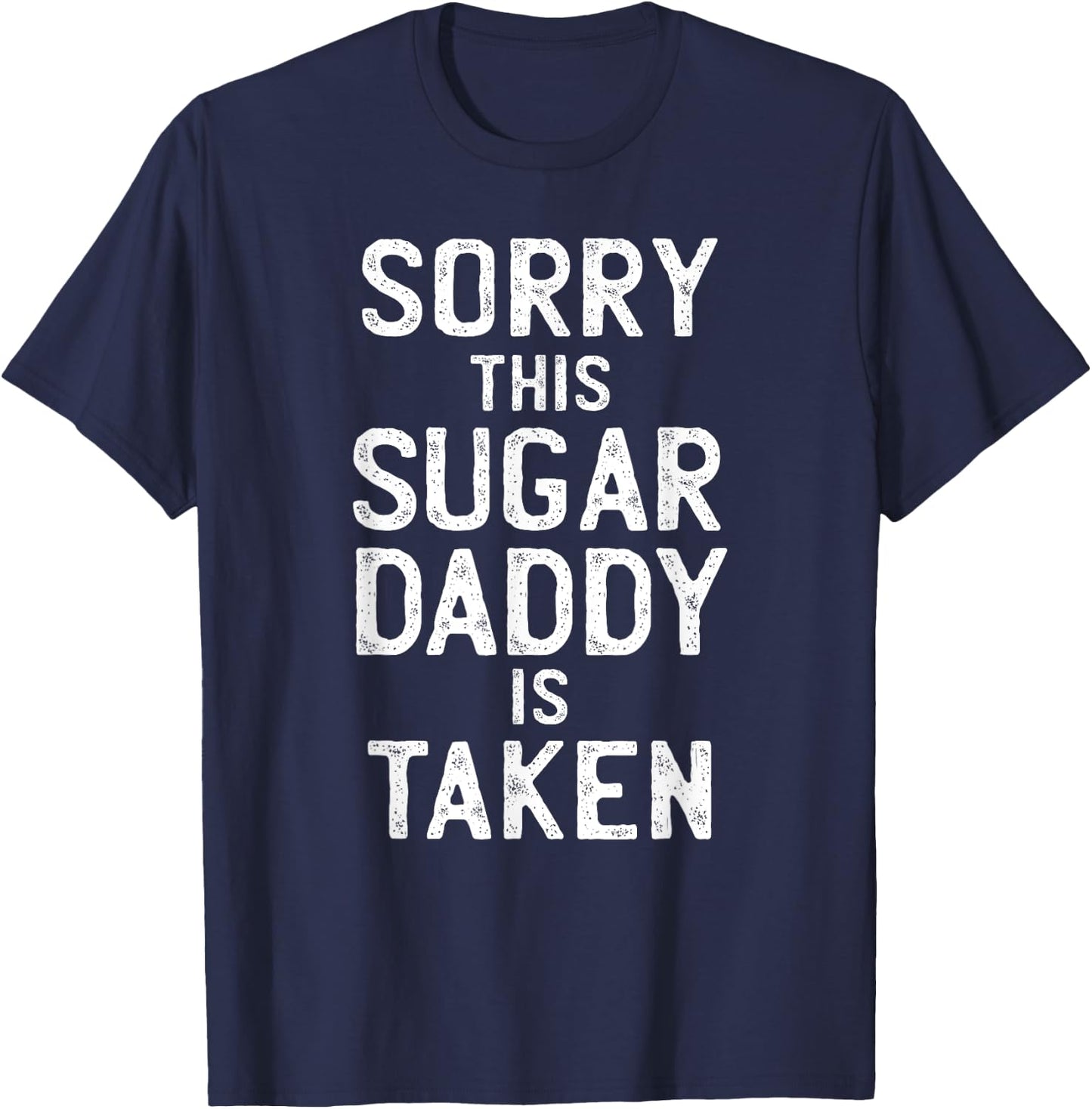 Sorry This Sugar Daddy is Taken Valentines Day T-Shirt - T-Shirt | Navy