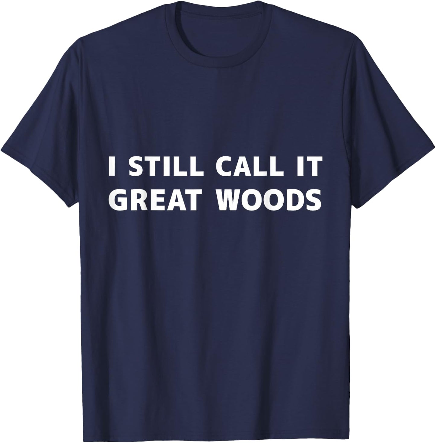 I Still Call it Great Woods T-Shirt - T-Shirt | Navy
