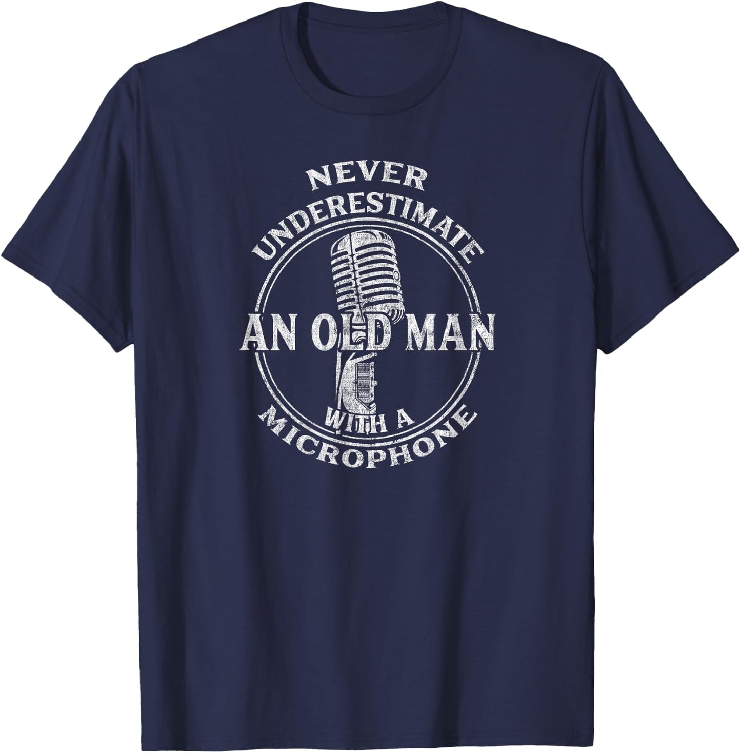 Never Underestimate An Old Man with A Microphone-Funny T-Shirt - T-Shirt | Navy