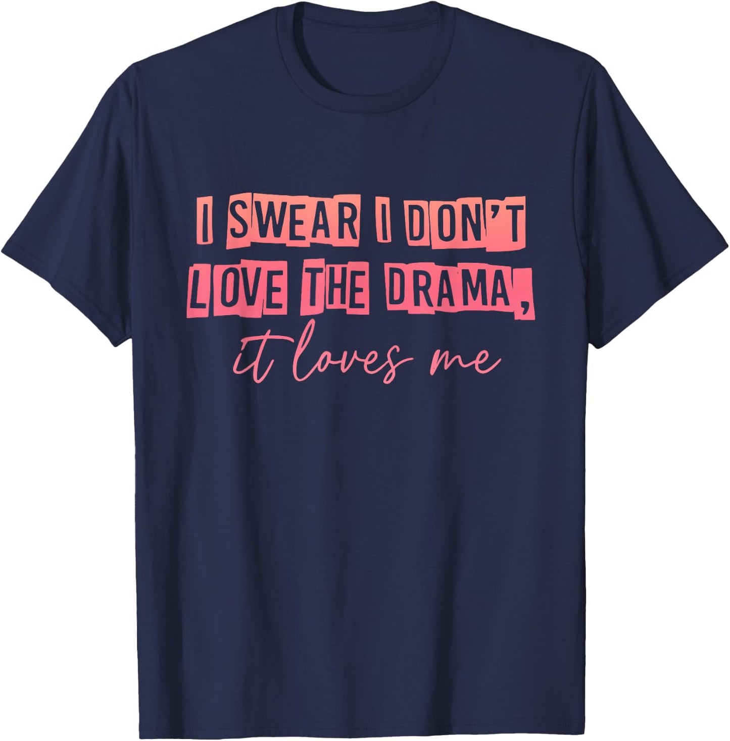 I Swear I Don't Love The Drama, It Loves Me Apparel T-Shirt - T-Shirt | Navy