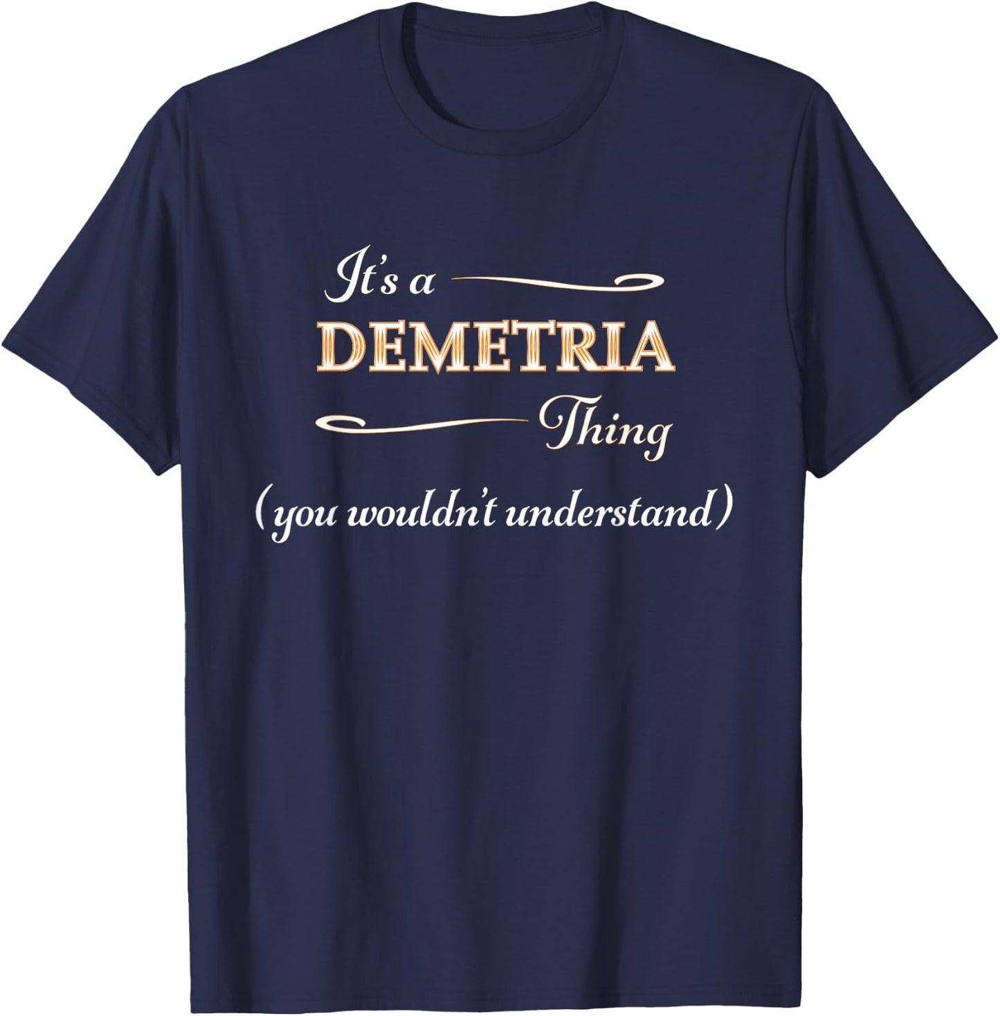 It's a DEMETRIA Thing, You Wouldn't Understand | Name Gift T-Shirt - T-Shirt | Navy