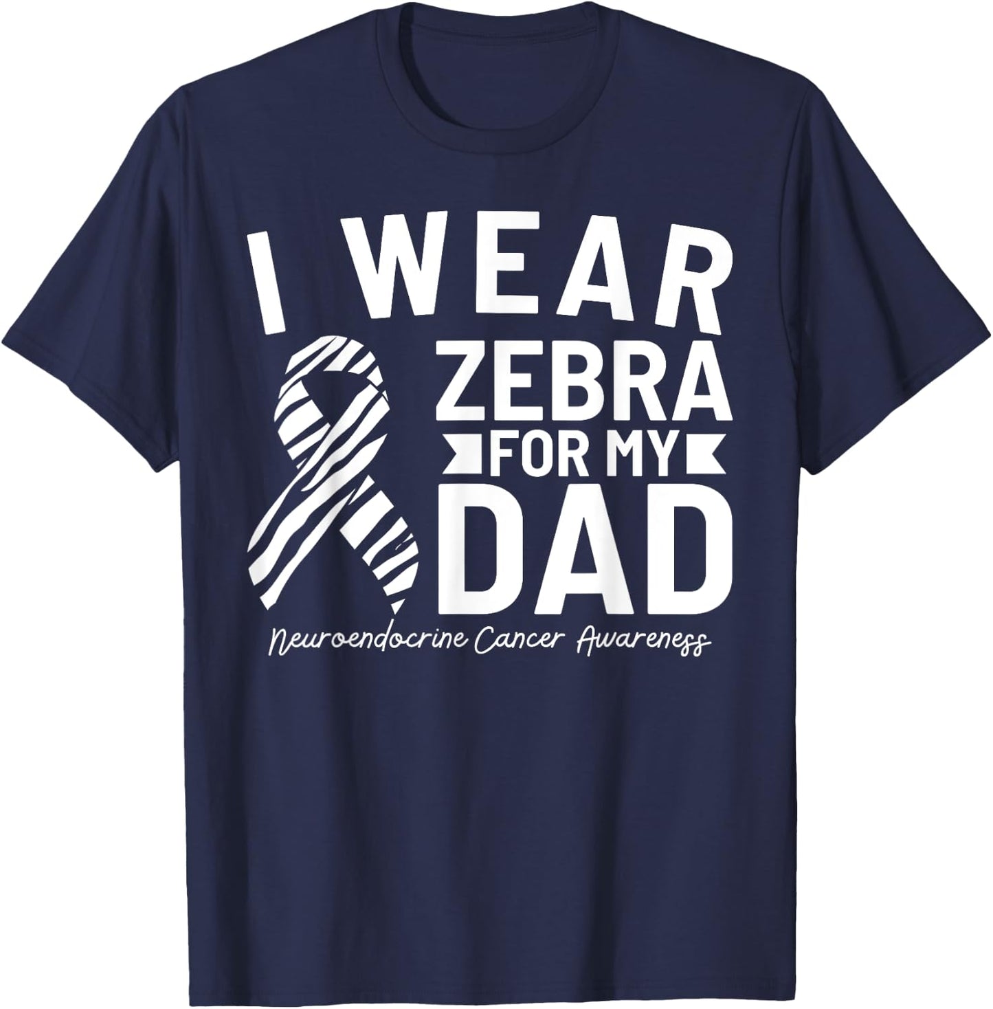 I Wear Zebra For My Dad Neuroendocrine Cancer Awareness T-Shirt - T-Shirt | Navy