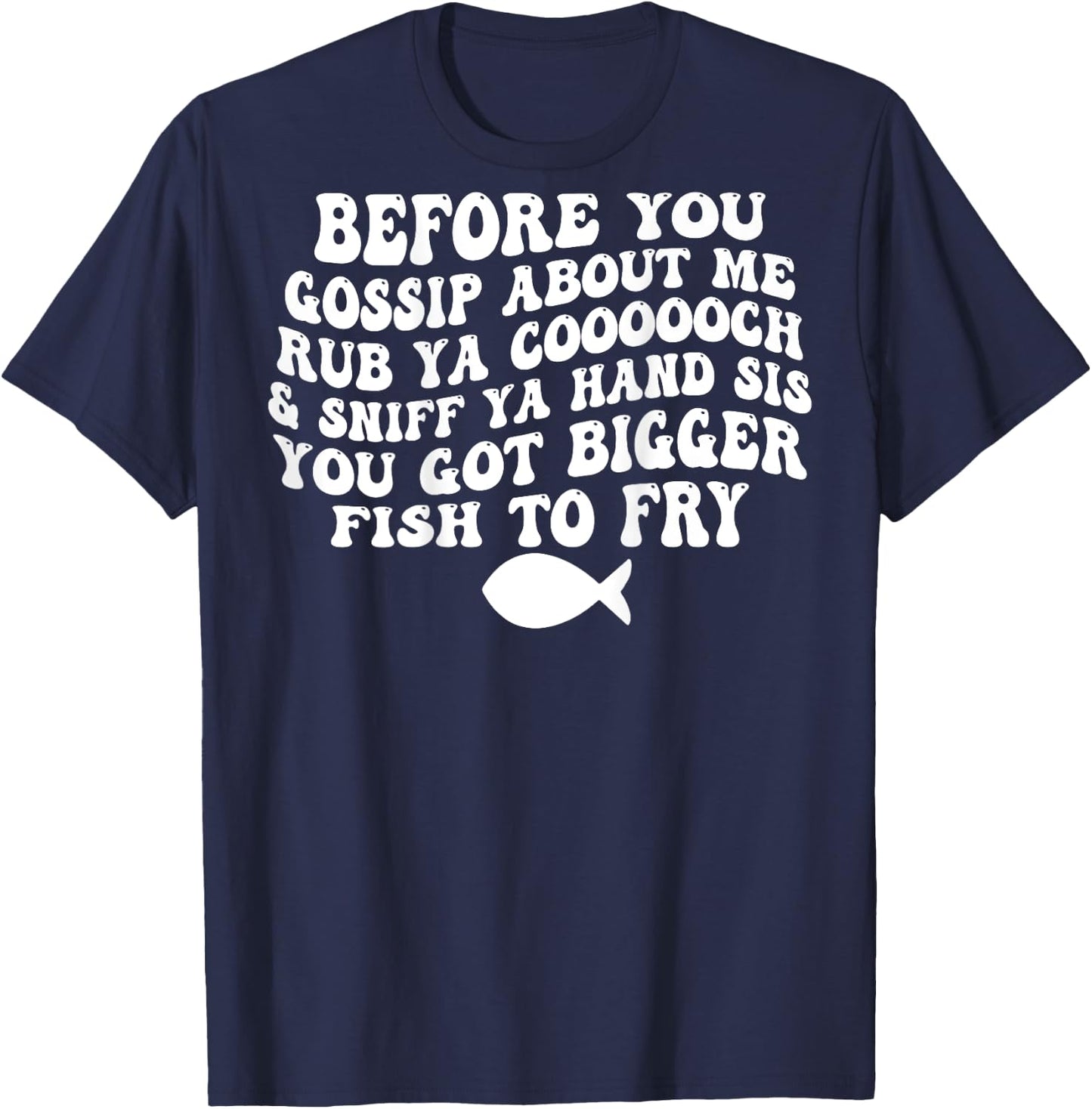 Before You Gossip About Me Rub Ya Coooooch (on back) T-Shirt - T-Shirt | Navy
