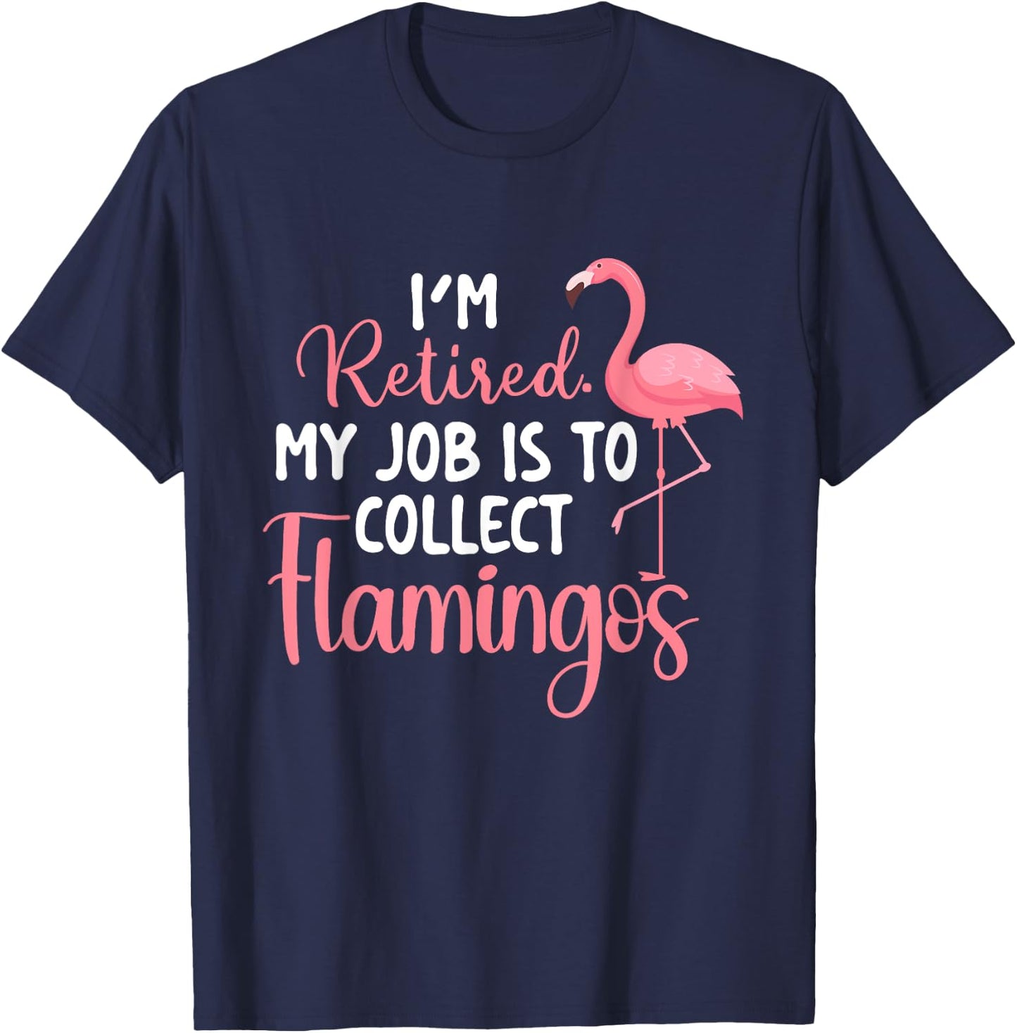 I'm Retired My Job Is To Collect Flamingos - Flamingo Lover T-Shirt - T-Shirt | Navy