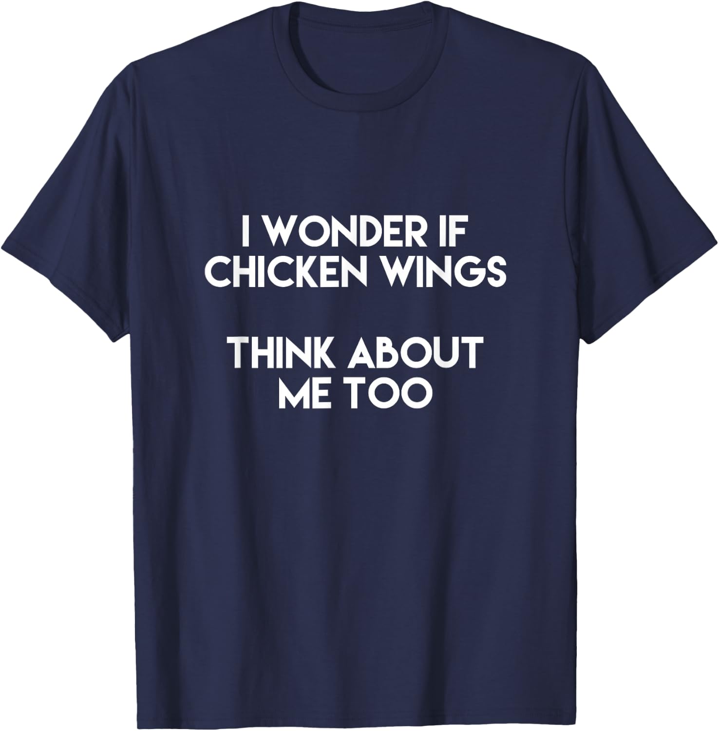 I Wonder If Chicken Wings Think About Me Too T Shirt T-Shirt - T-Shirt | Navy
