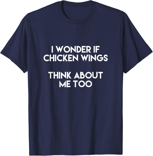 I Wonder If Chicken Wings Think About Me Too T Shirt T-Shirt - T-Shirt | Navy