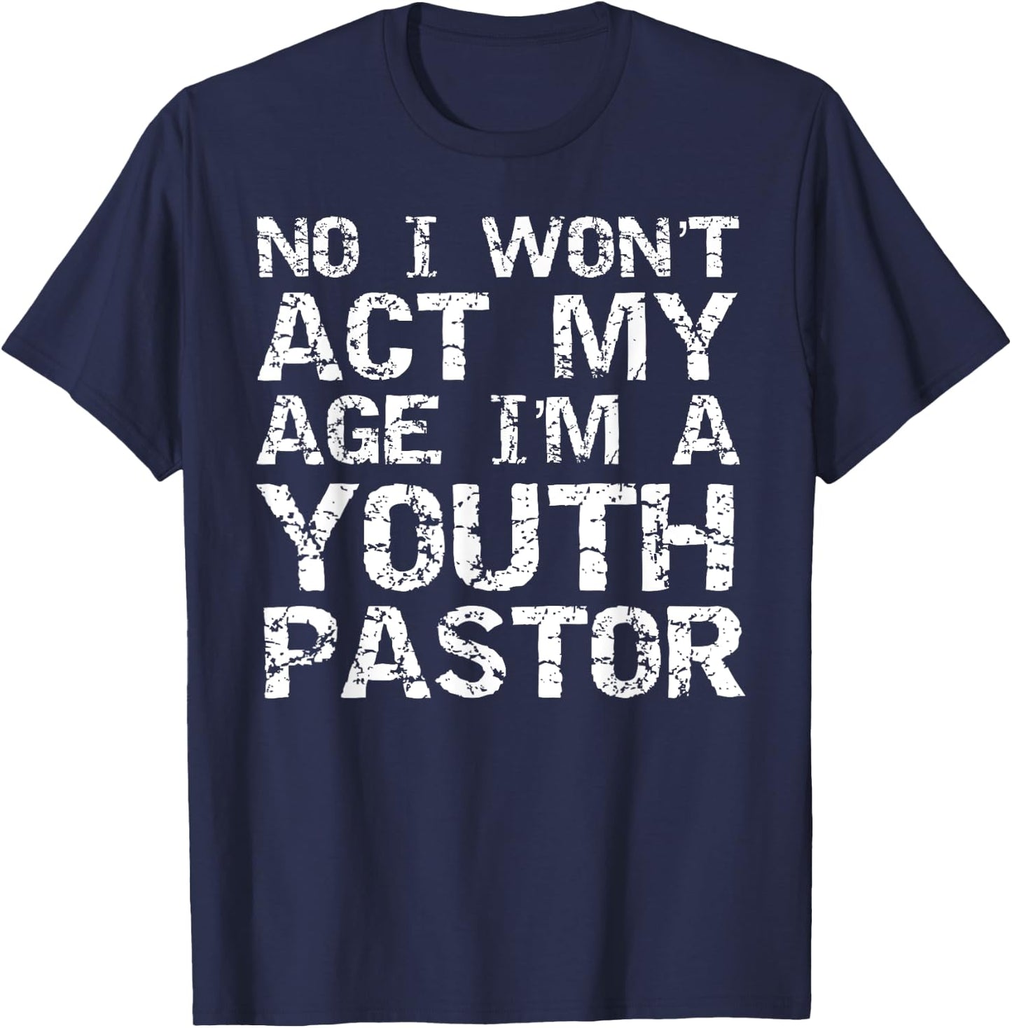 Student Ministry No I Won't Act My Age I'm a Youth Pastor T-Shirt - T-Shirt | Navy